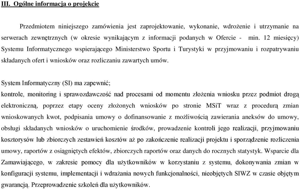 System Informatyczny (SI) ma zapewnić; kontrole, monitoring i sprawozdawczość nad procesami od momentu złoŝenia wniosku przez podmiot drogą elektroniczną, poprzez etapy oceny złoŝonych wniosków po