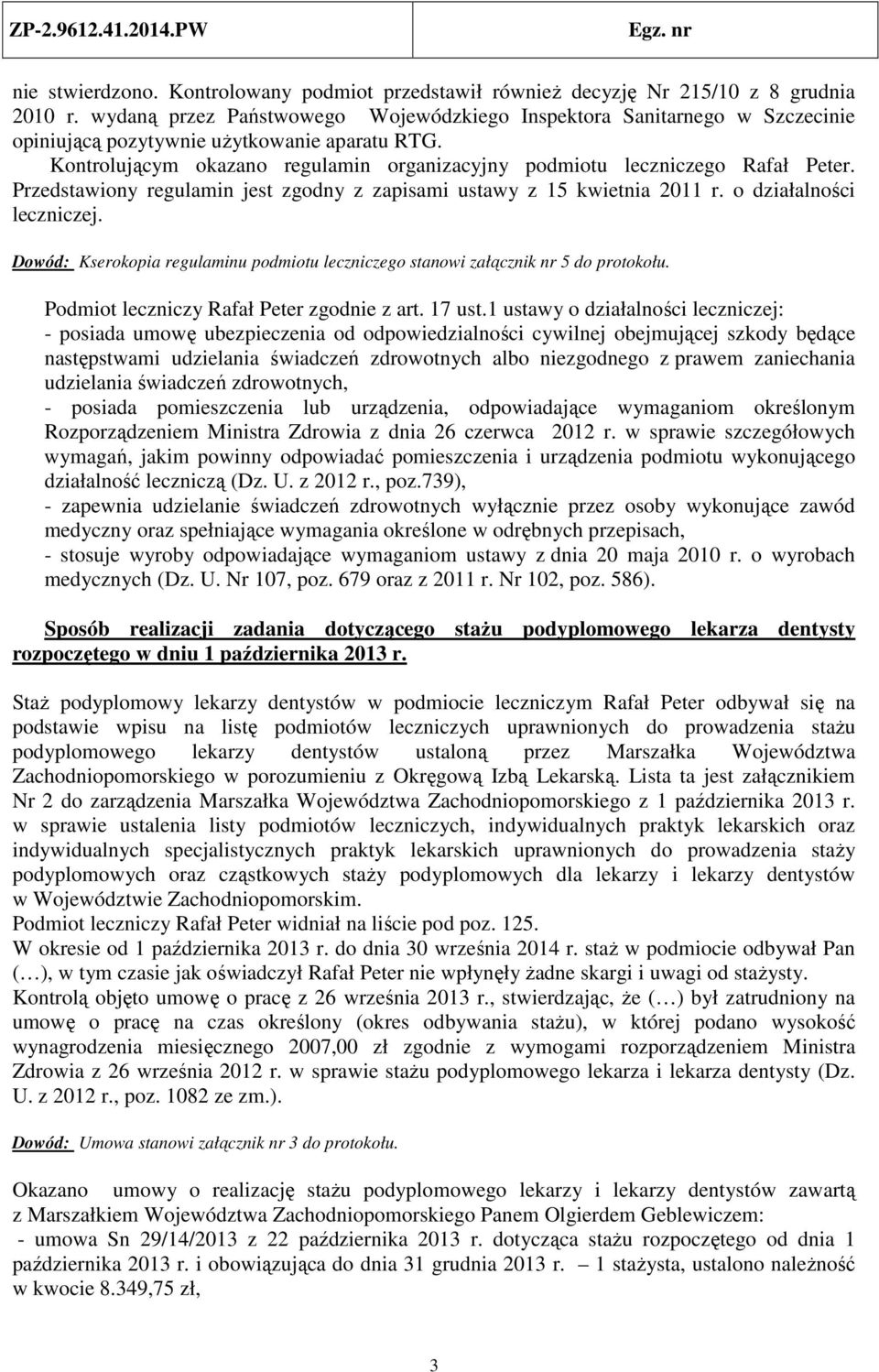 Kontrolującym okazano regulamin organizacyjny podmiotu leczniczego Rafał Peter. Przedstawiony regulamin jest zgodny z zapisami ustawy z 15 kwietnia 2011 r. o działalności leczniczej.