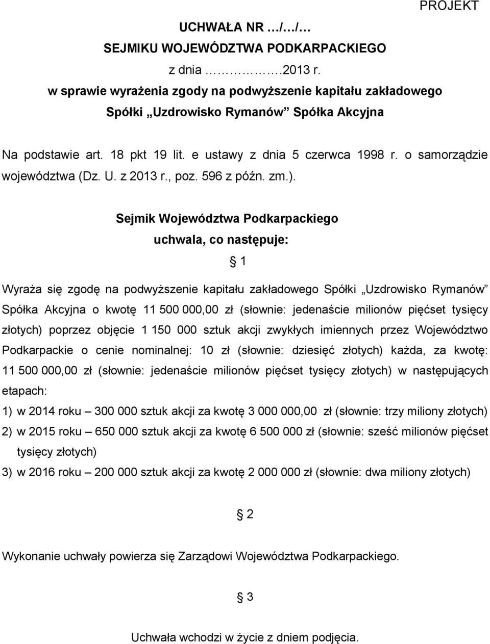 Sejmik Województwa Podkarpackiego uchwala, co następuje: 1 Wyraża się zgodę na podwyższenie kapitału zakładowego Spółki Uzdrowisko Rymanów Spółka Akcyjna o kwotę 11 500 000,00 zł (słownie: jedenaście