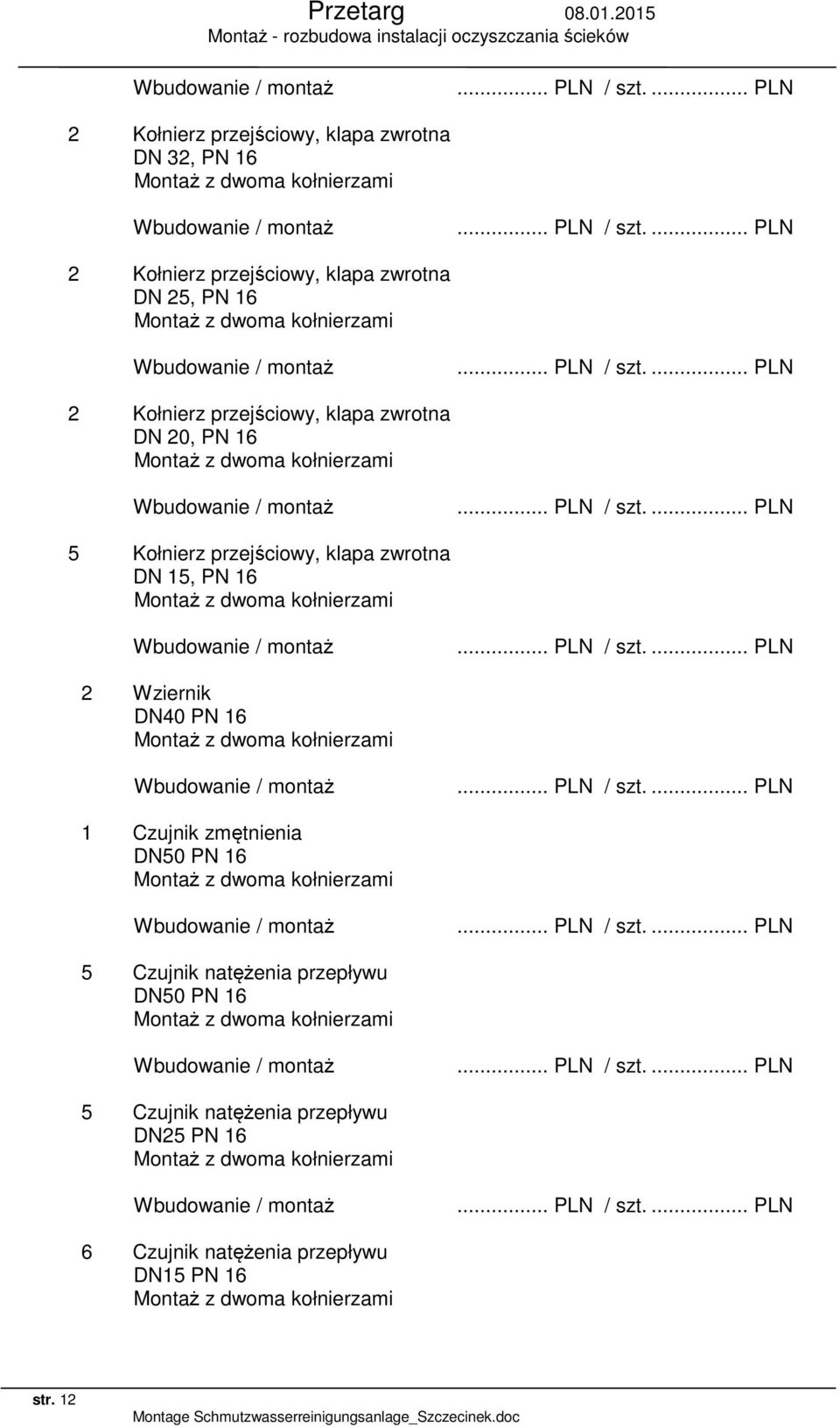 DN 15, PN 16 2 Wziernik DN40 PN 16 1 Czujnik zmętnienia DN50 PN 16 5 Czujnik natężenia przepływu