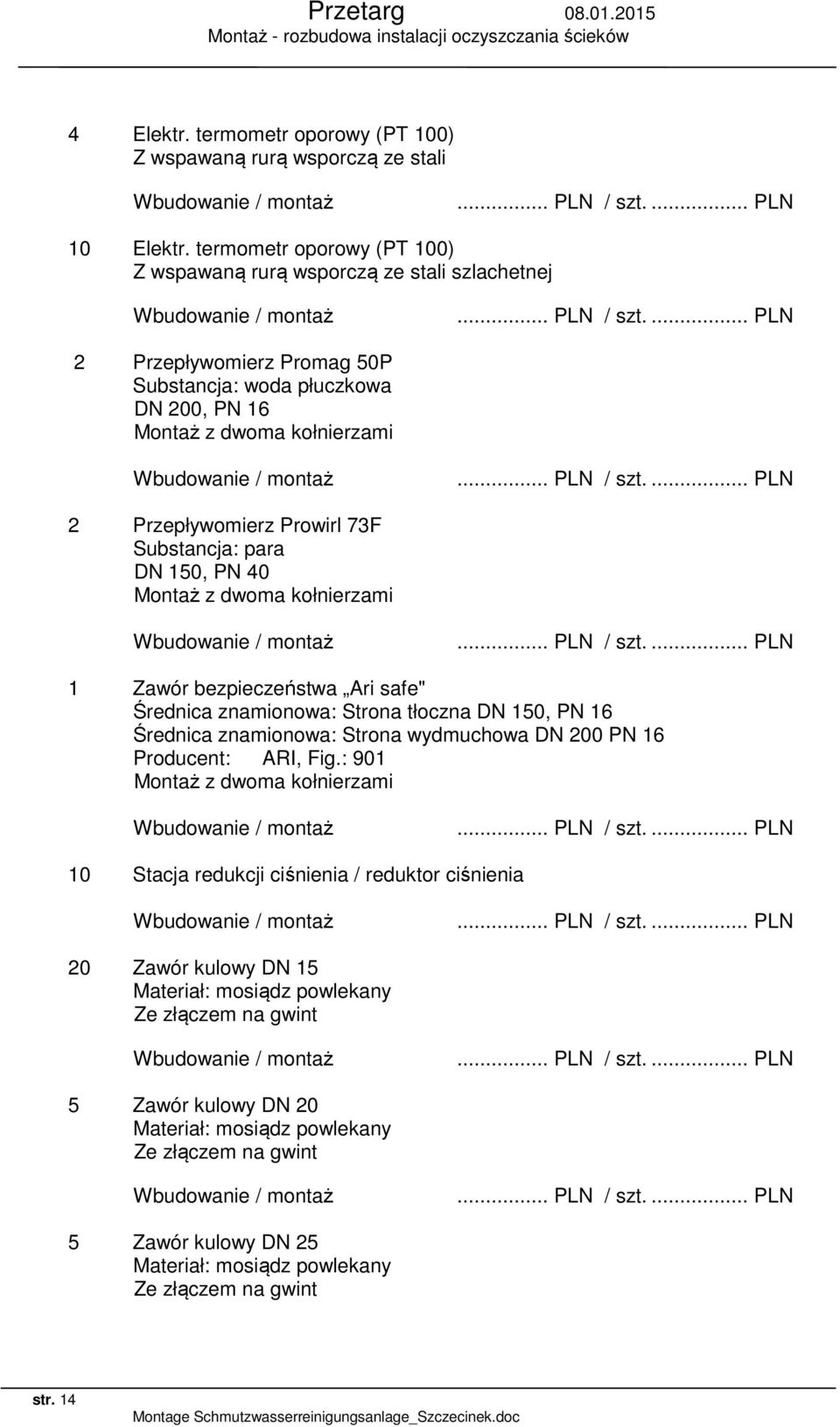 Substancja: para DN 150, PN 40 1 Zawór bezpieczeństwa Ari safe" Średnica znamionowa: Strona tłoczna DN 150, PN 16 Średnica znamionowa: Strona wydmuchowa DN 200 PN 16 Producent: