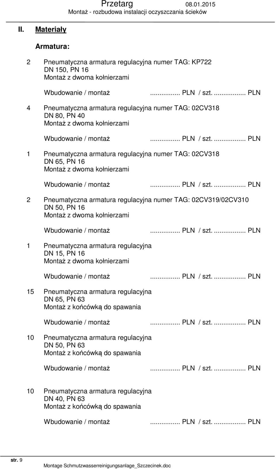 PN 16 1 Pneumatyczna armatura regulacyjna DN 15, PN 16 15 Pneumatyczna armatura regulacyjna DN 65, PN 63 Montaż z końcówką do spawania 10