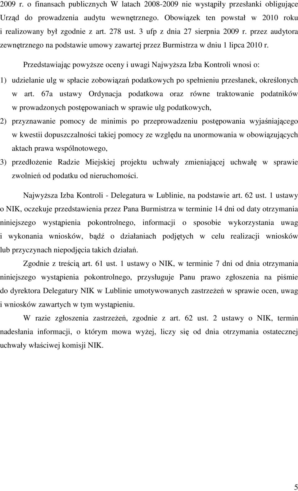 Przedstawiając powyższe oceny i uwagi Najwyższa Izba Kontroli wnosi o: 1) udzielanie ulg w spłacie zobowiązań podatkowych po spełnieniu przesłanek, określonych w art.