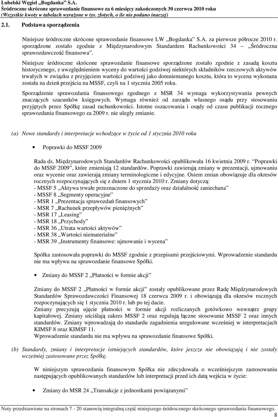 Niniejsze śródroczne skrócone sprawozdanie finansowe sporządzone zostało zgodnie z zasadą kosztu historycznego, z uwzględnieniem wyceny do wartości godziwej niektórych składników rzeczowych aktywów