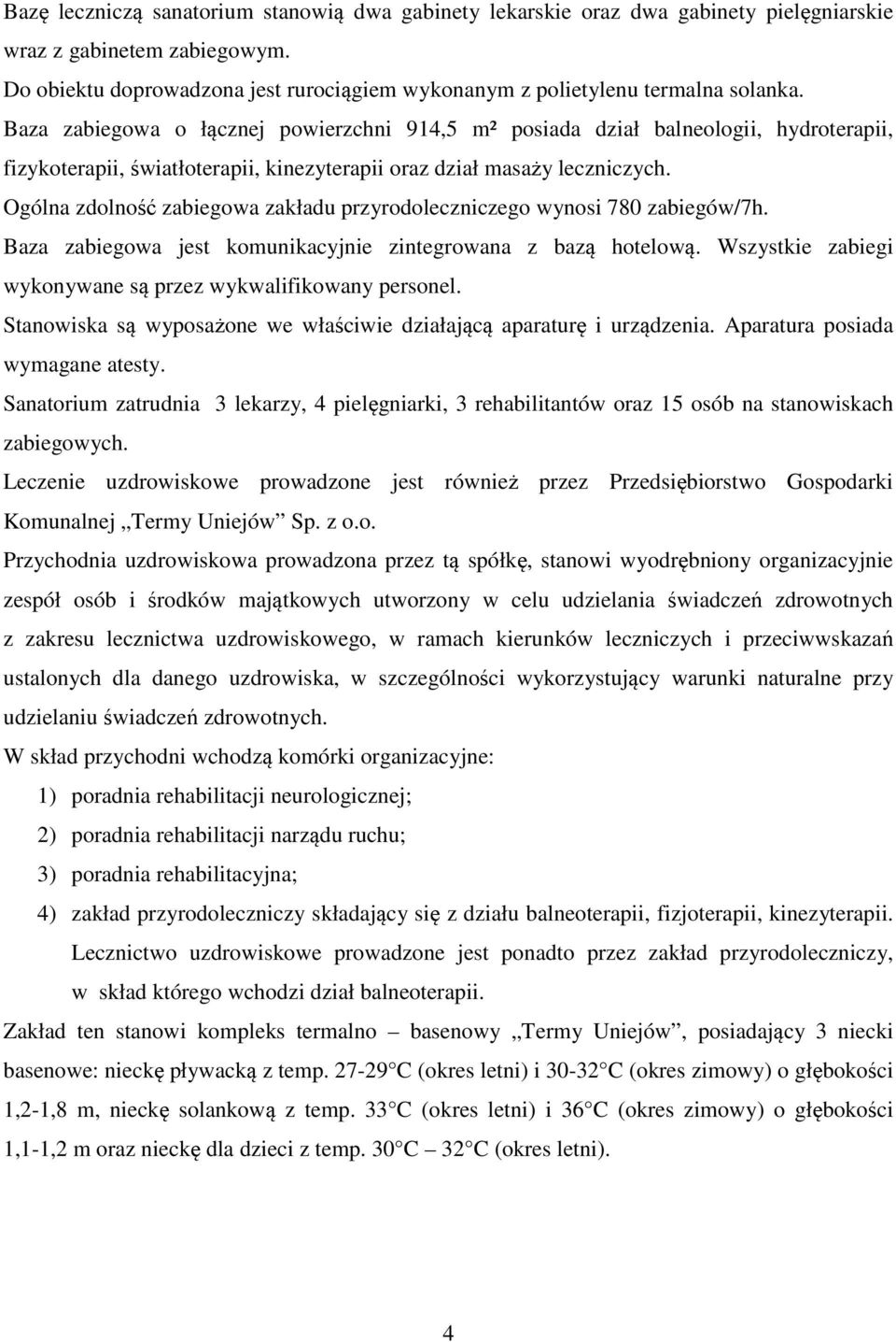 Baza zabiegowa o łącznej powierzchni 914,5 m² posiada dział balneologii, hydroterapii, fizykoterapii, światłoterapii, kinezyterapii oraz dział masaży leczniczych.