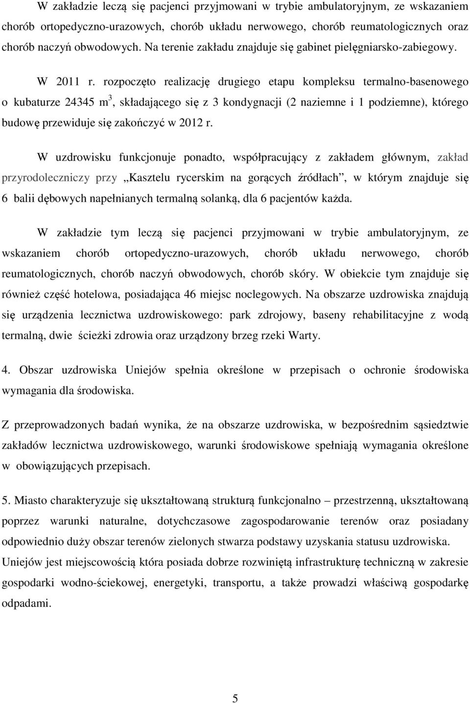 rozpoczęto realizację drugiego etapu kompleksu termalno-basenowego o kubaturze 24345 m 3, składającego się z 3 kondygnacji (2 naziemne i 1 podziemne), którego budowę przewiduje się zakończyć w 2012 r.