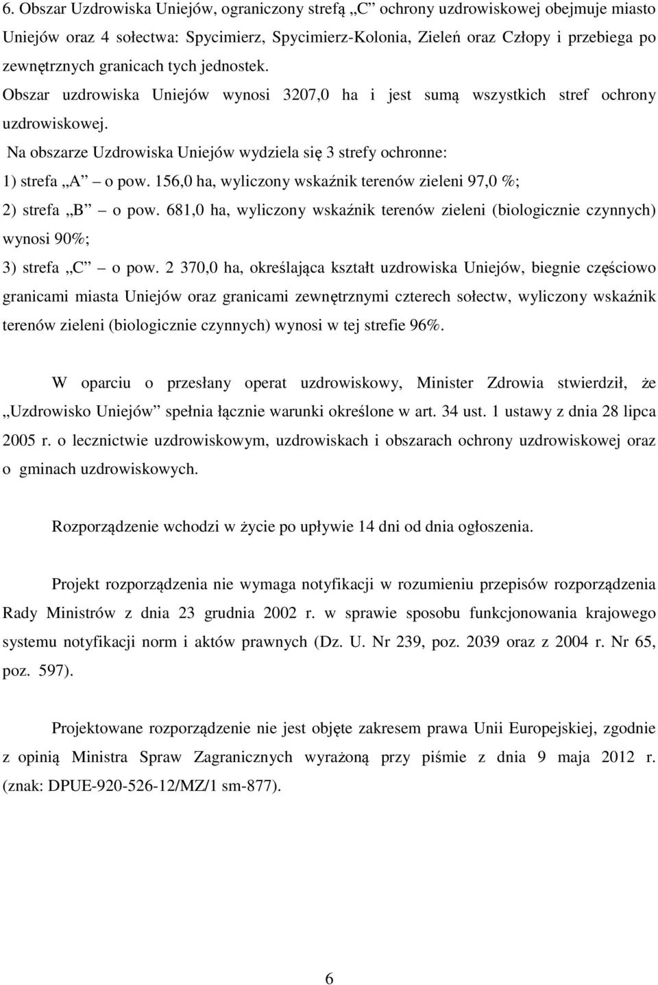 Na obszarze Uzdrowiska Uniejów wydziela się 3 strefy ochronne: 1) strefa A o pow. 156,0 ha, wyliczony wskaźnik terenów zieleni 97,0 %; 2) strefa B o pow.