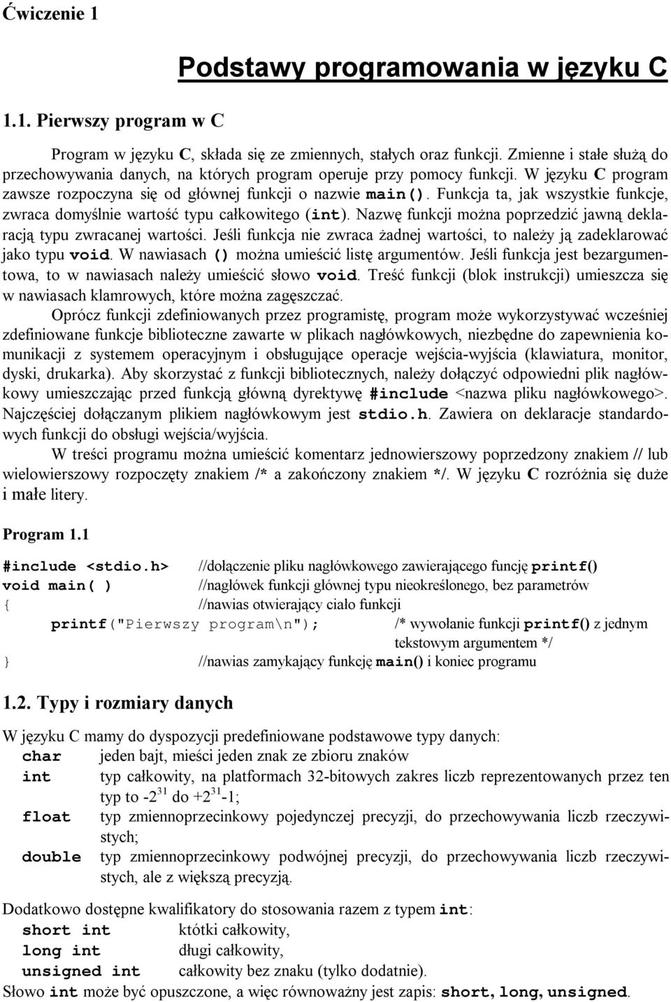 Funkcja ta, jak wszystkie funkcje, zwraca domyślnie wartość typu całkowitego (int). Nazwę funkcji można poprzedzić jawną deklaracją typu zwracanej wartości.