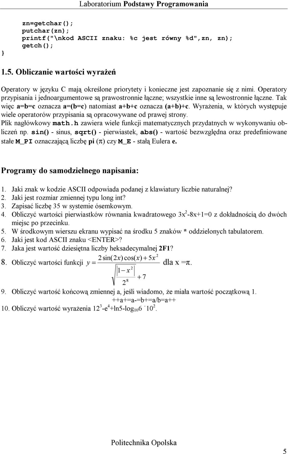 Operatory przypisania i jednoargumentowe są prawostronnie łączne; wszystkie inne są lewostronnie łączne. Tak więc a=b=c oznacza a=(b=c) natomiast a+b+c oznacza (a+b)+c.