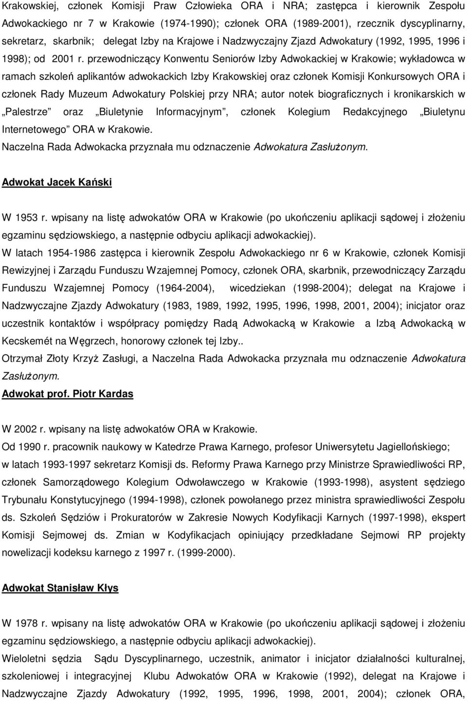 przewodniczący Konwentu Seniorów Izby Adwokackiej w Krakowie; wykładowca w ramach szkoleń aplikantów adwokackich Izby Krakowskiej oraz członek Komisji Konkursowych ORA i członek Rady Muzeum