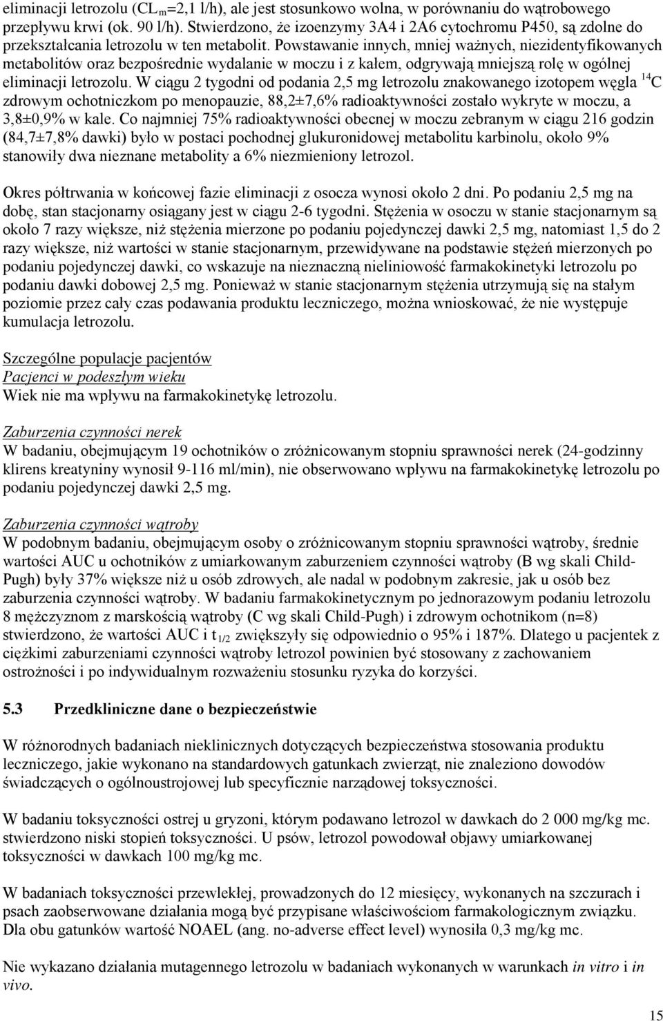 Powstawanie innych, mniej ważnych, niezidentyfikowanych metabolitów oraz bezpośrednie wydalanie w moczu i z kałem, odgrywają mniejszą rolę w ogólnej eliminacji letrozolu.