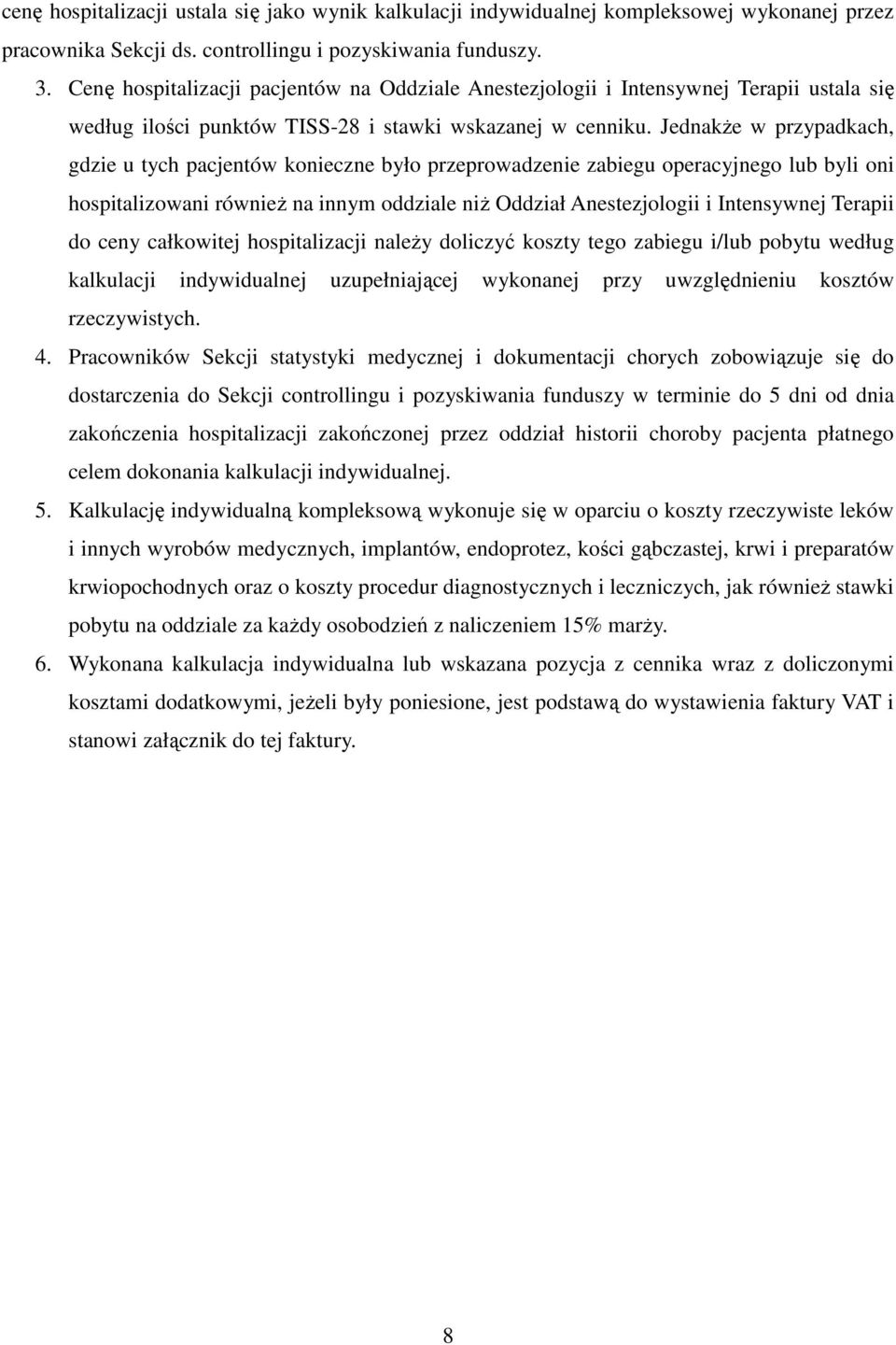 JednakŜe w przypadkach, gdzie u tych pacjentów konieczne było przeprowadzenie zabiegu operacyjnego lub byli oni hospitalizowani równieŝ na innym oddziale niŝ Oddział Anestezjologii i Intensywnej