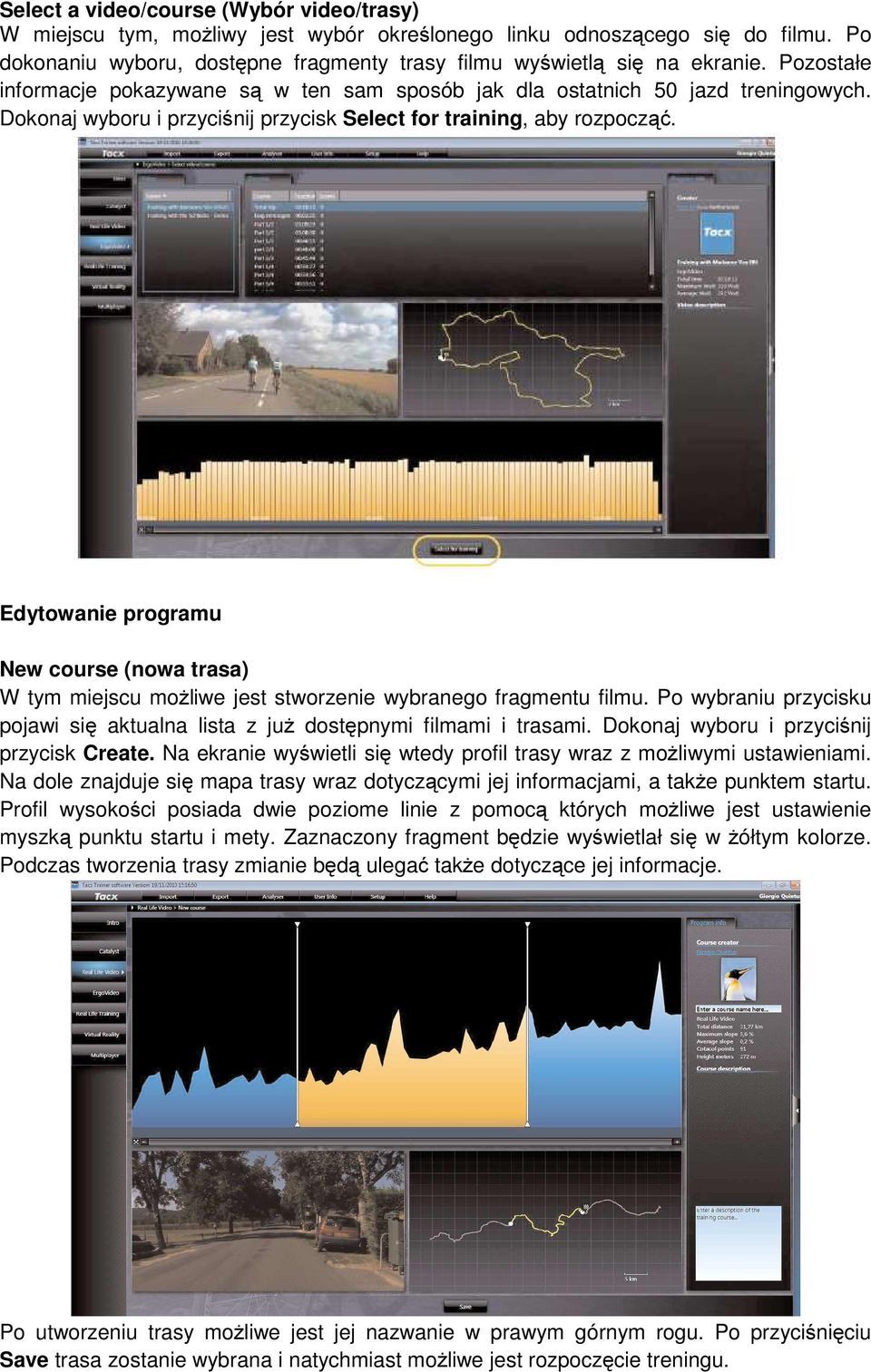 Edytowanie programu New course (nowa trasa) W tym miejscu możliwe jest stworzenie wybranego fragmentu filmu. Po wybraniu przycisku pojawi się aktualna lista z już dostępnymi filmami i trasami.