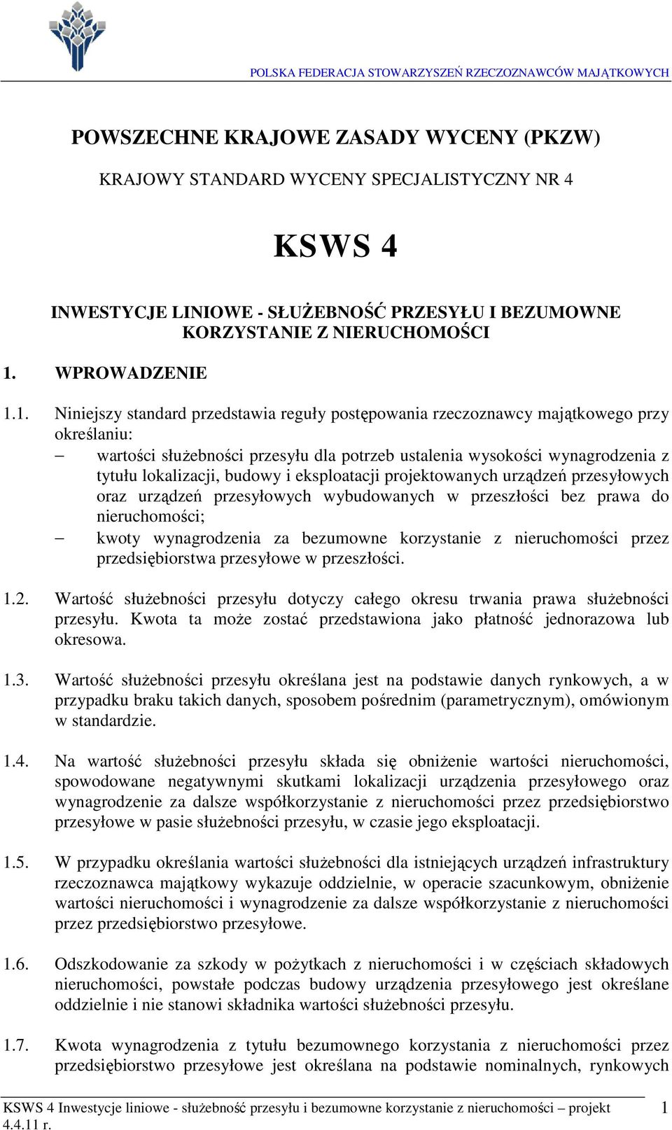 1. Nejszy stadard przedstawa reguły postępowaa rzeczozawcy majątkowego przy określau: wartośc służebośc przesyłu dla potrzeb ustalea wysokośc wyagrodzea z tytułu lokalzacj, budowy eksploatacj