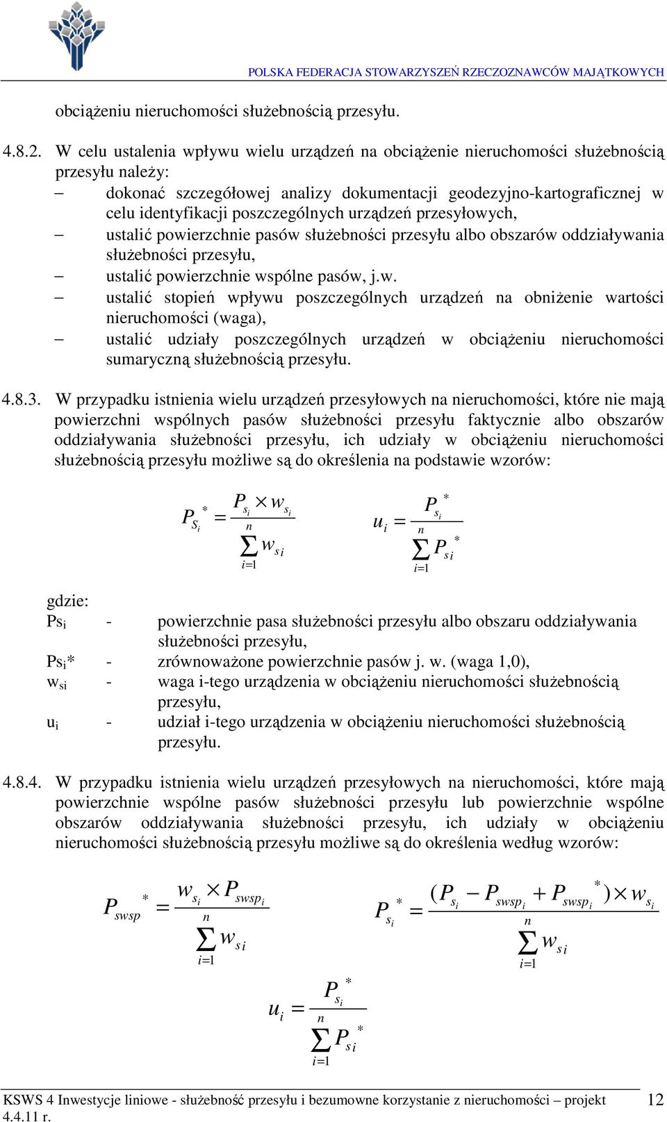 ustalć powerzche pasów służebośc przesyłu albo obszarów oddzaływaa służebośc przesyłu, ustalć powerzche wspóle pasów, j.w. ustalć stopeń wpływu poszczególych urządzeń a obżee wartośc eruchomośc (waga), ustalć udzały poszczególych urządzeń w obcążeu eruchomośc sumaryczą służeboścą przesyłu.