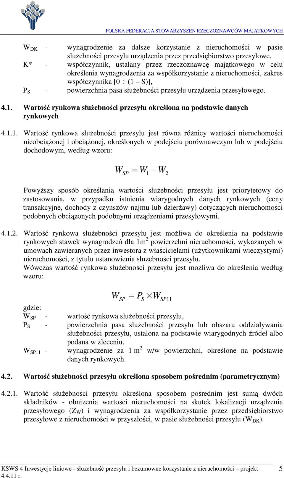 1.1. artość rykowa służebośc przesyłu jest rówa różcy wartośc eruchomośc eobcążoej obcążoej, określoych w podejścu porówawczym lub w podejścu dochodowym, według wzoru: SP 1 2 Powyższy sposób określaa