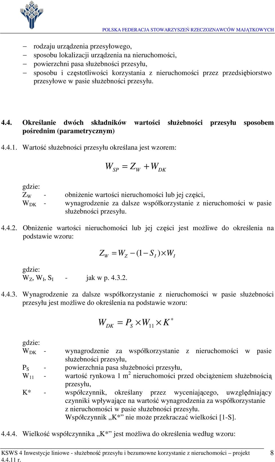 artość służebośc przesyłu określaa jest wzorem: Z + SP Z - obżee wartośc eruchomośc lub jej częśc, DK - wyagrodzee za dalsze współkorzystae z eruchomośc w pase służebośc przesyłu. 4.4.2.