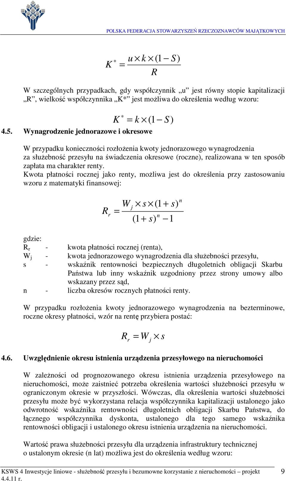 Kwota płatośc roczej jako rety, możlwa jest do określea przy zastosowau wzoru z matematyk fasowej: R r s (1 + s) j (1 + s) 1 R r - kwota płatośc roczej (reta), j - kwota jedorazowego wyagrodzea dla