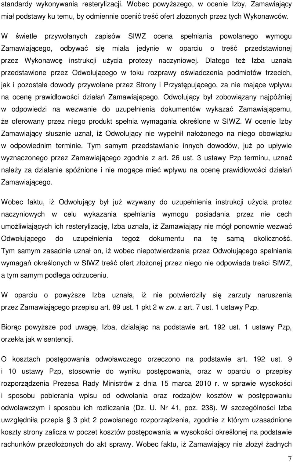 Dlatego teŝ Izba uznała przedstawione przez Odwołującego w toku rozprawy oświadczenia podmiotów trzecich, jak i pozostałe dowody przywołane przez Strony i Przystępującego, za nie mające wpływu na