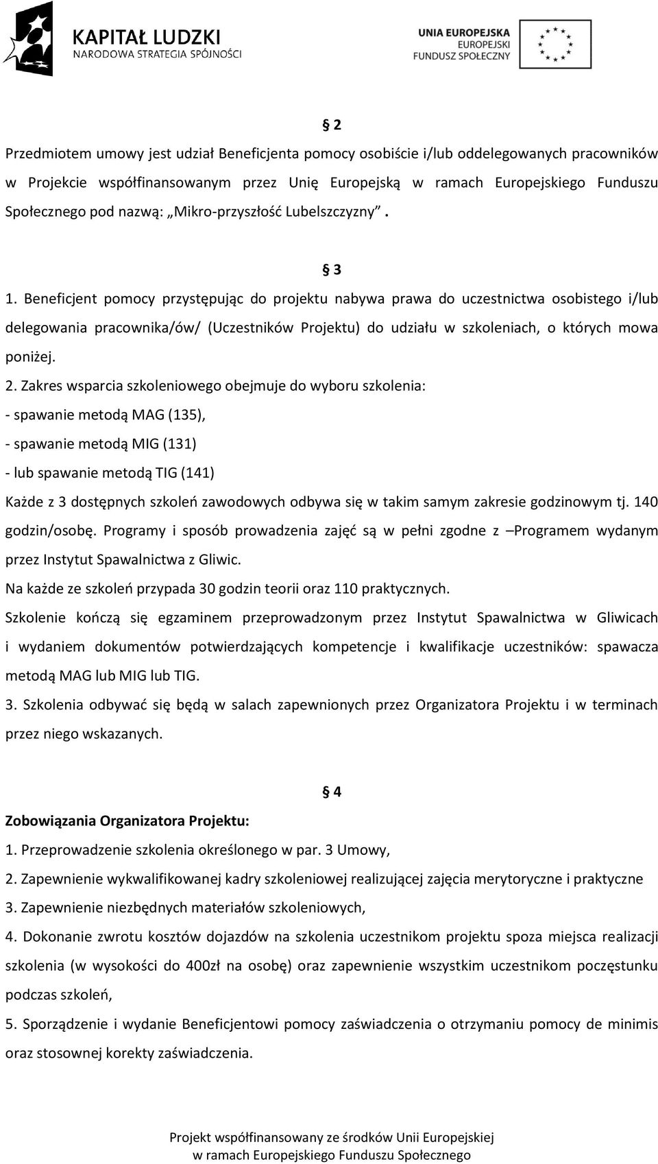 Beneficjent pomocy przystępując do projektu nabywa prawa do uczestnictwa osobistego i/lub delegowania pracownika/ów/ (Uczestników Projektu) do udziału w szkoleniach, o których mowa poniżej. 2.