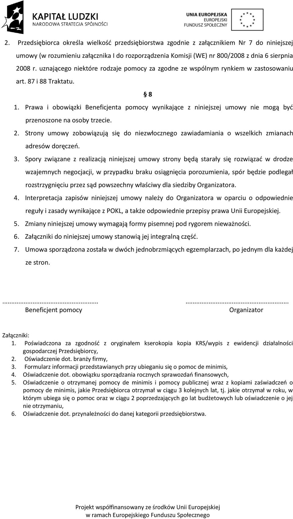 Prawa i obowiązki Beneficjenta pomocy wynikające z niniejszej umowy nie mogą być przenoszone na osoby trzecie. 2.