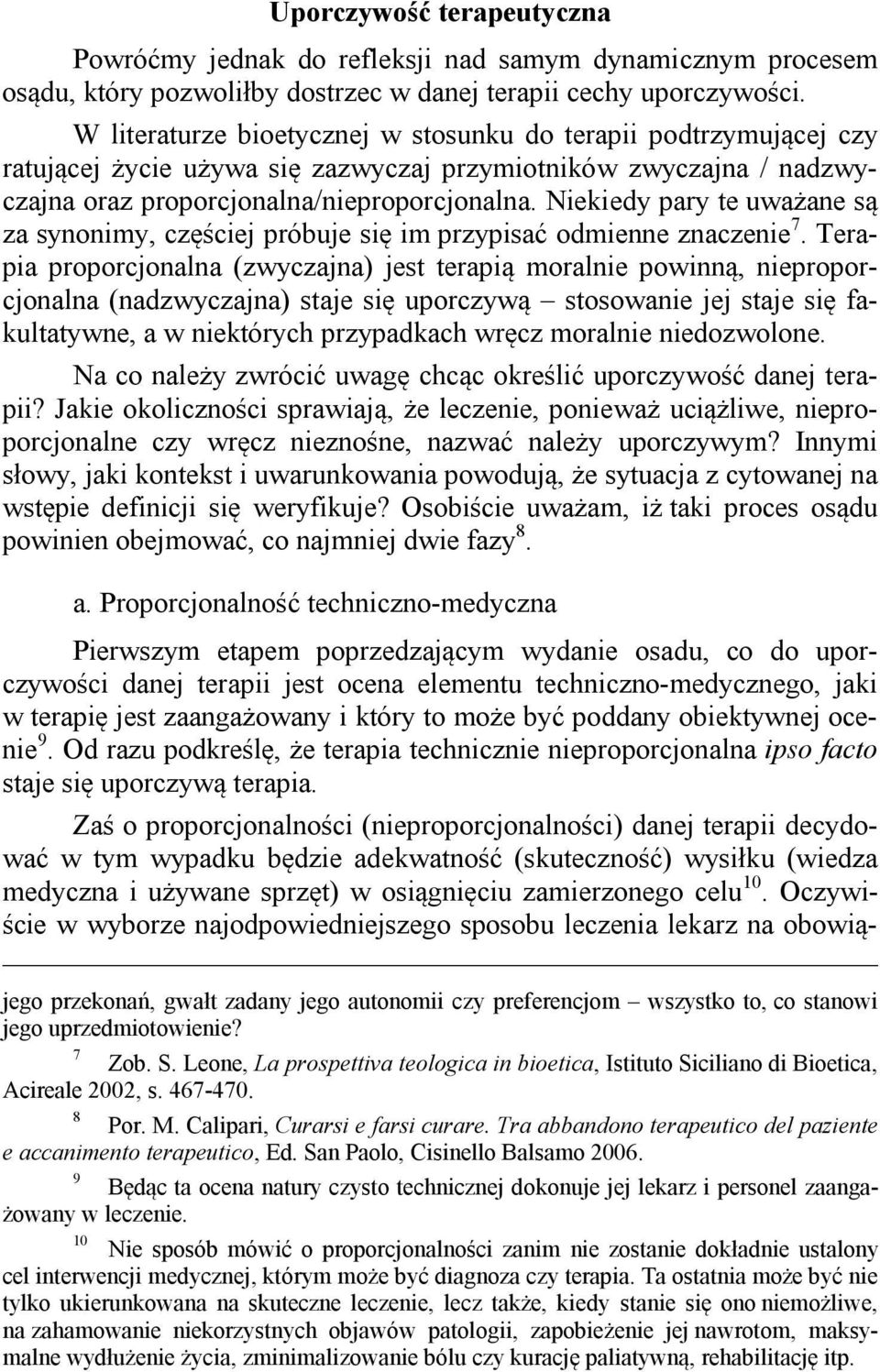 Niekiedy pary te uważane są za synonimy, częściej próbuje się im przypisać odmienne znaczenie 7.