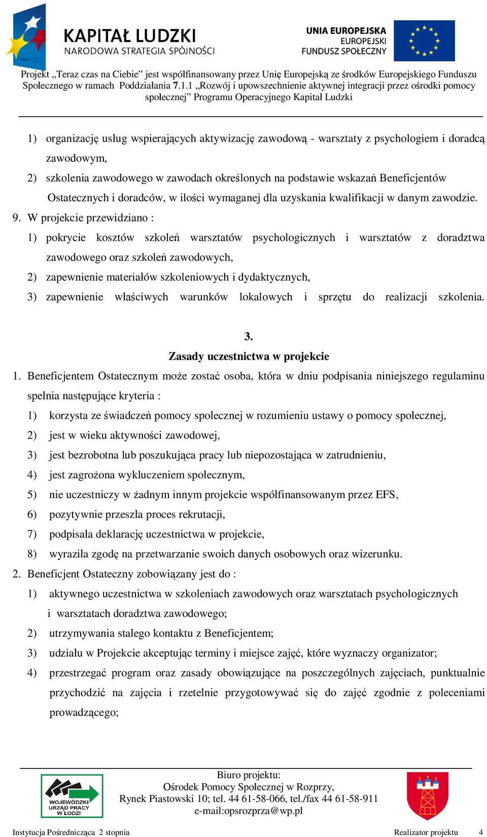 W projekcie przewidziano : 1) pokrycie kosztów szkole warsztatów psychologicznych i warsztatów z doradztwa zawodowego oraz szkole zawodowych, 2) zapewnienie materia ów szkoleniowych i dydaktycznych,