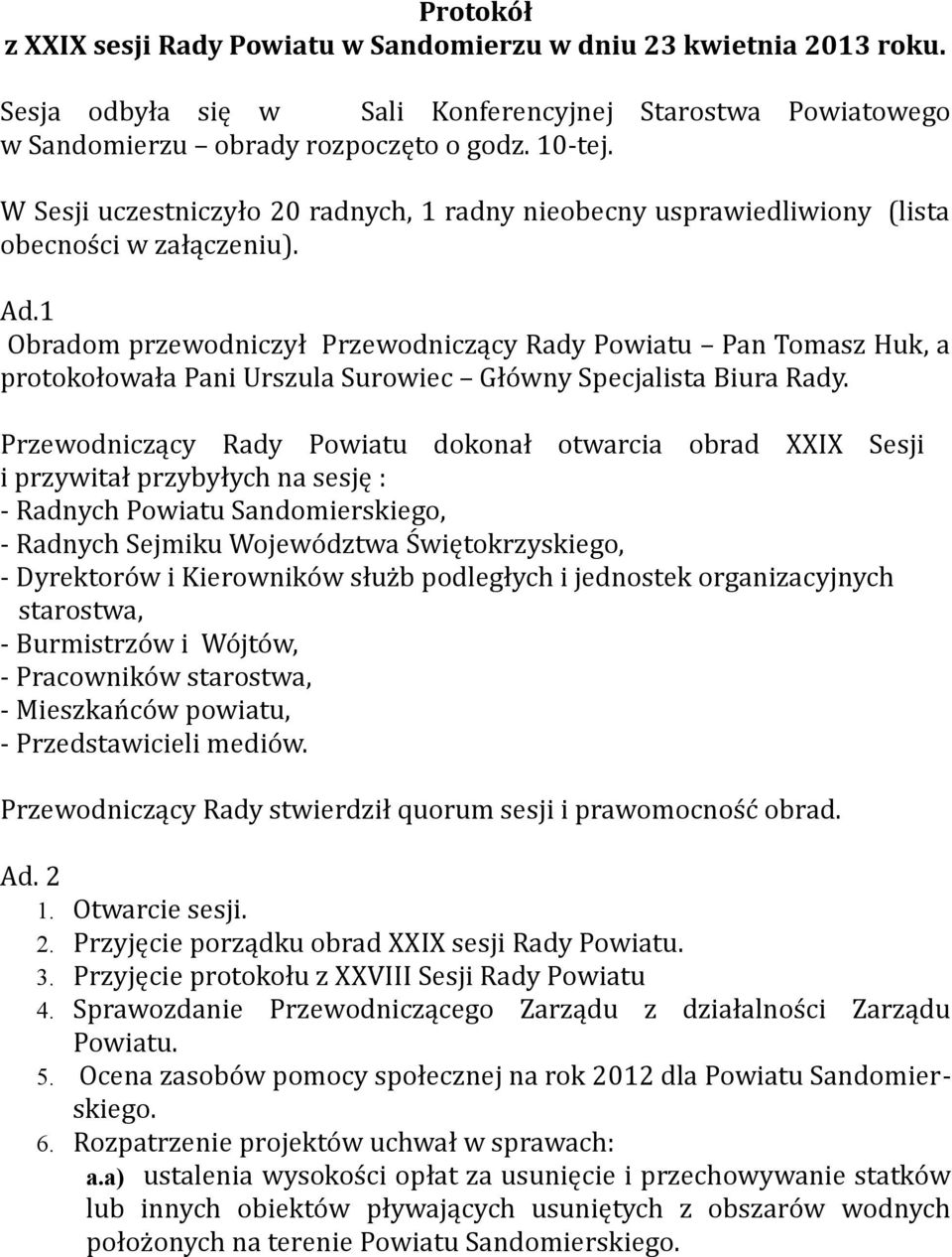 1 Obradom przewodniczył Przewodniczący Rady Powiatu Pan Tomasz Huk, a protokołowała Pani Urszula Surowiec Główny Specjalista Biura Rady.