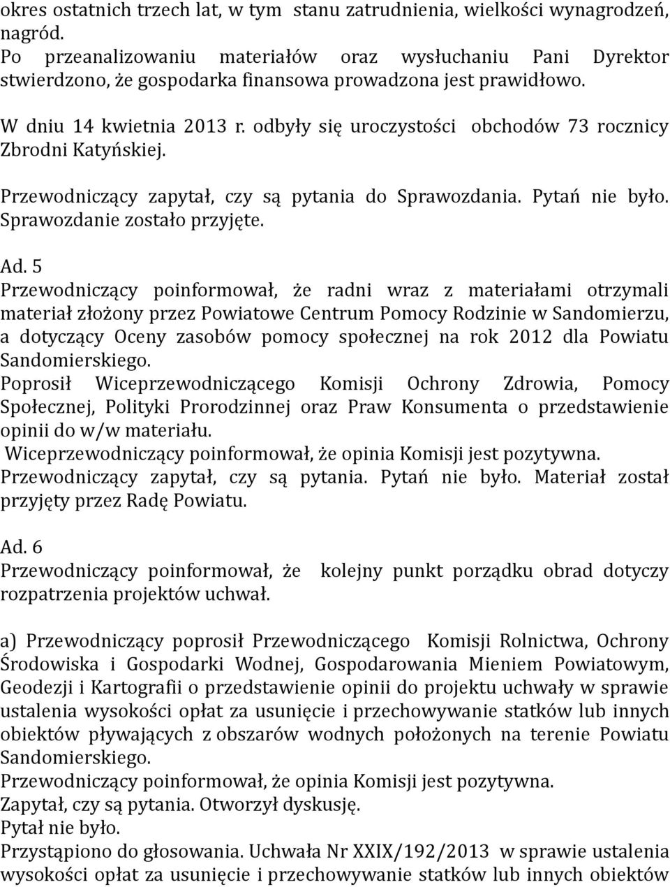 odbyły się uroczystości obchodów 73 rocznicy Zbrodni Katyńskiej. Przewodniczący zapytał, czy są pytania do Sprawozdania. Pytań nie było. Sprawozdanie zostało przyjęte. Ad.