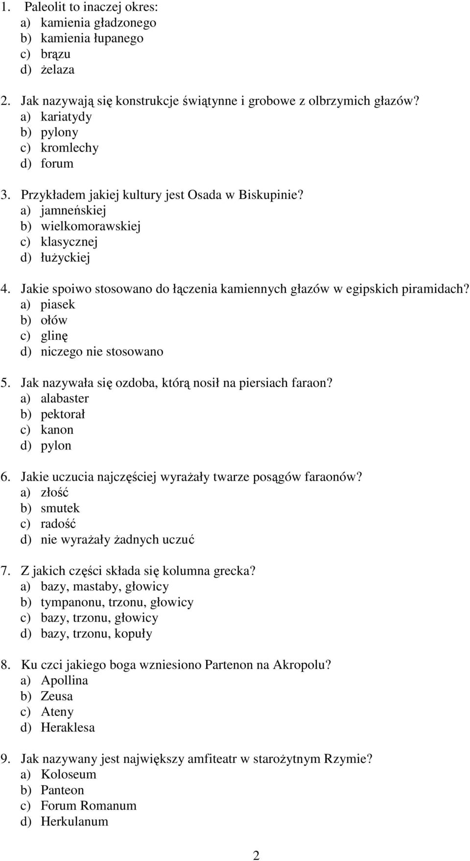 Jakie spoiwo stosowano do łączenia kamiennych głazów w egipskich piramidach? a) piasek b) ołów c) glinę d) niczego nie stosowano 5. Jak nazywała się ozdoba, którą nosił na piersiach faraon?