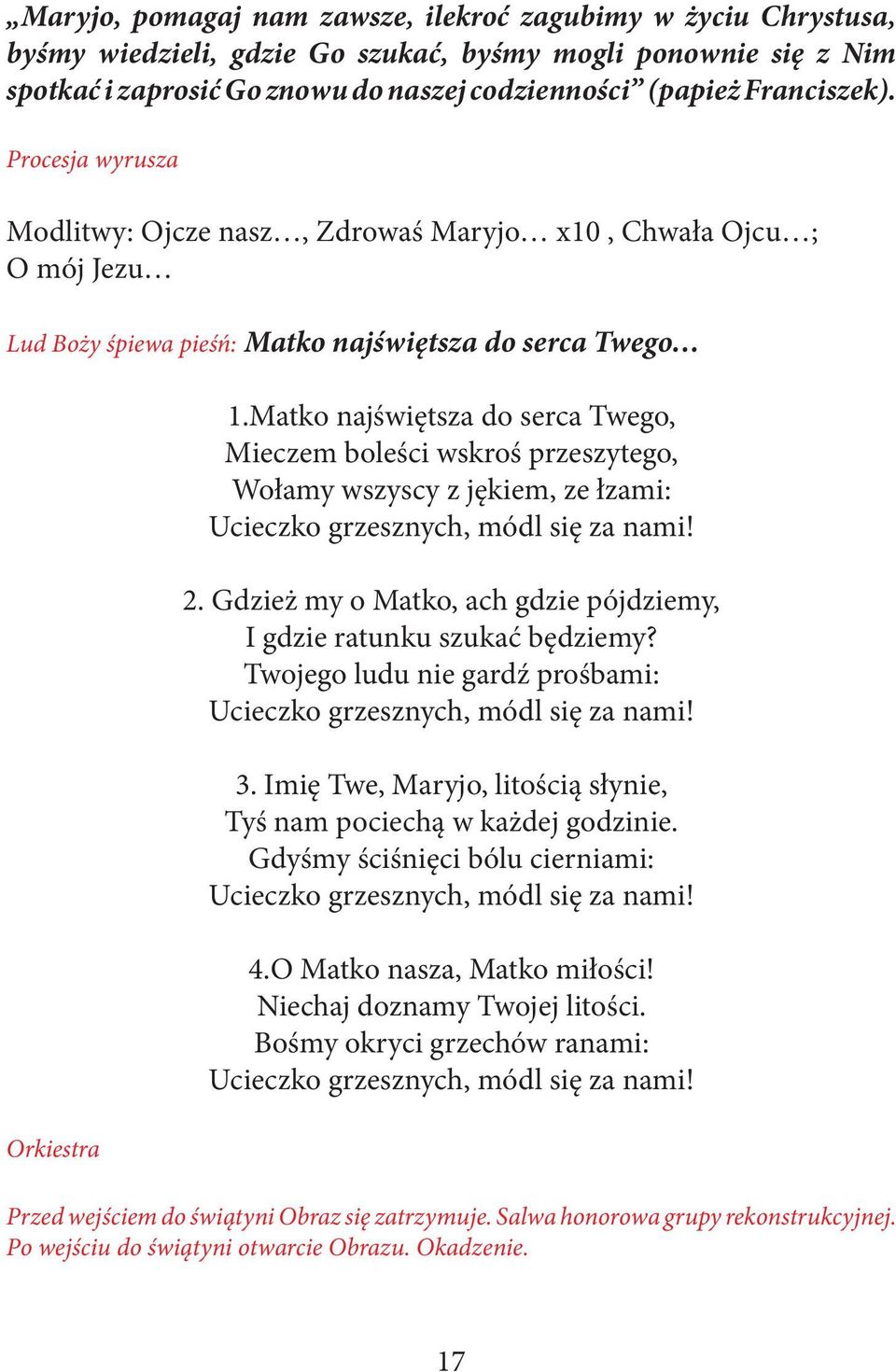 Matko najświętsza do serca Twego, Mieczem boleści wskroś przeszytego, Wołamy wszyscy z jękiem, ze łzami: Ucieczko grzesznych, módl się za nami! 2.