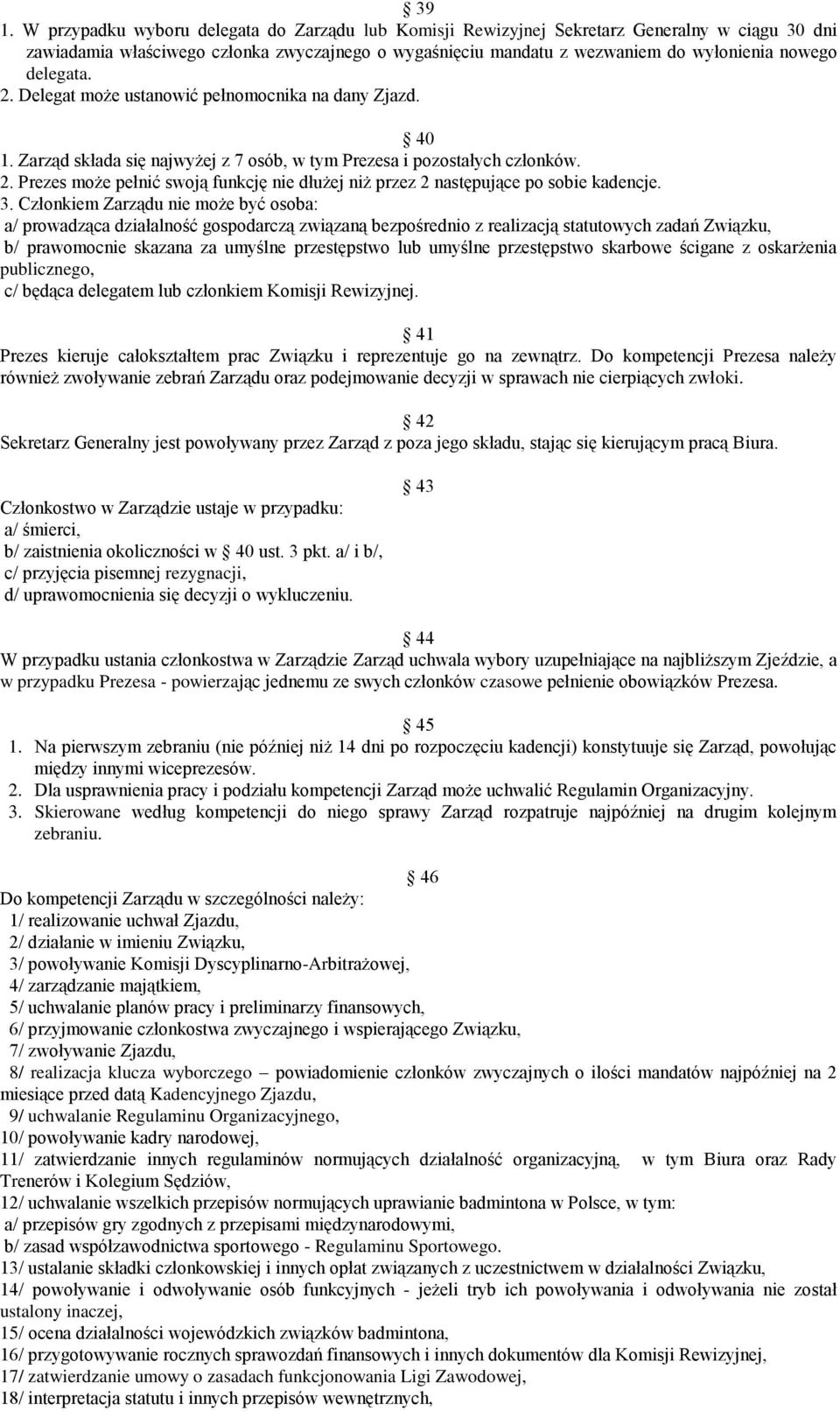 3. Członkiem Zarządu nie może być osoba: a/ prowadząca działalność gospodarczą związaną bezpośrednio z realizacją statutowych zadań Związku, b/ prawomocnie skazana za umyślne przestępstwo lub umyślne