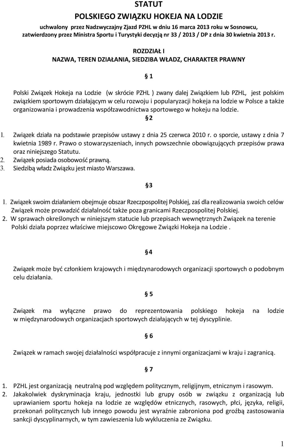 ROZDZIAŁ I NAZWA, TEREN DZIAŁANIA, SIEDZIBA WŁADZ, CHARAKTER PRAWNY 1 Polski Związek Hokeja na Lodzie (w skrócie PZHL ) zwany dalej Związkiem lub PZHL, jest polskim związkiem sportowym działającym w