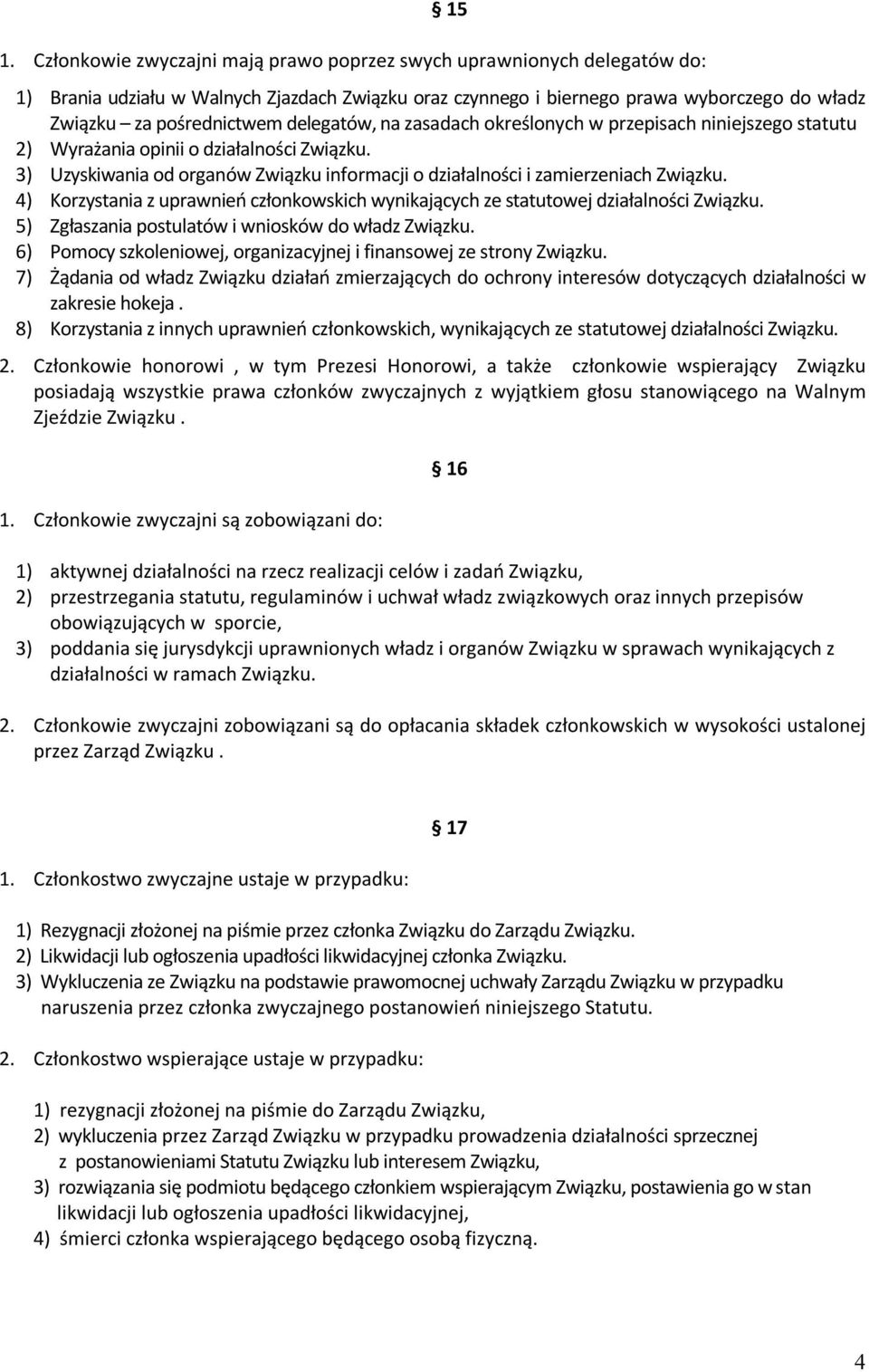 4) Korzystania z uprawnień członkowskich wynikających ze statutowej działalności Związku. 5) Zgłaszania postulatów i wniosków do władz Związku.