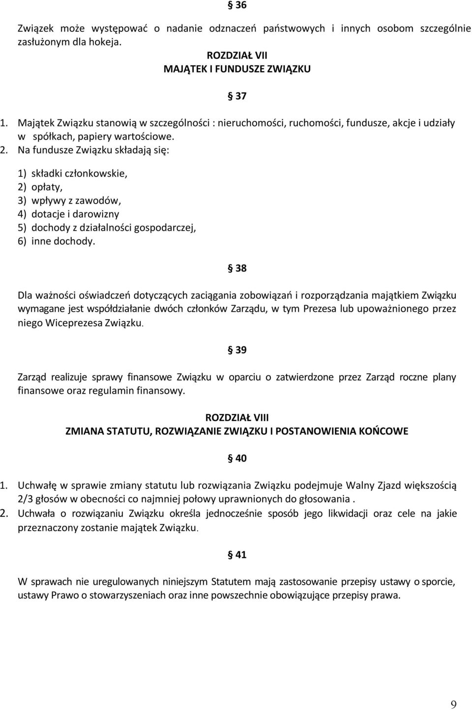 Na fundusze Związku składają się: 1) składki członkowskie, 2) opłaty, 3) wpływy z zawodów, 4) dotacje i darowizny 5) dochody z działalności gospodarczej, 6) inne dochody.