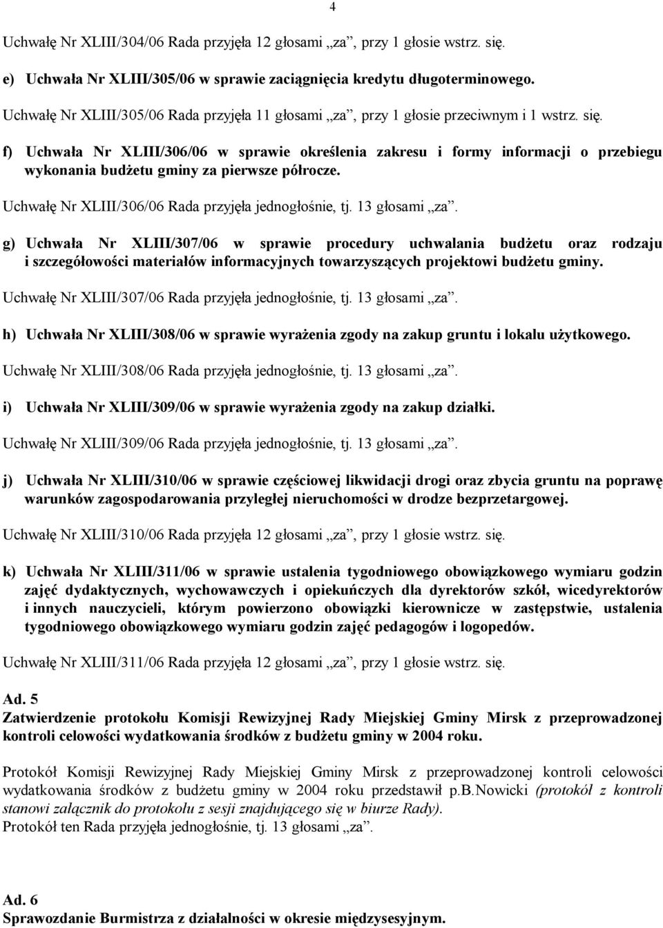 4 f) Uchwała Nr XLIII/306/06 w sprawie określenia zakresu i formy informacji o przebiegu wykonania budżetu gminy za pierwsze półrocze. Uchwałę Nr XLIII/306/06 Rada przyjęła jednogłośnie, tj.