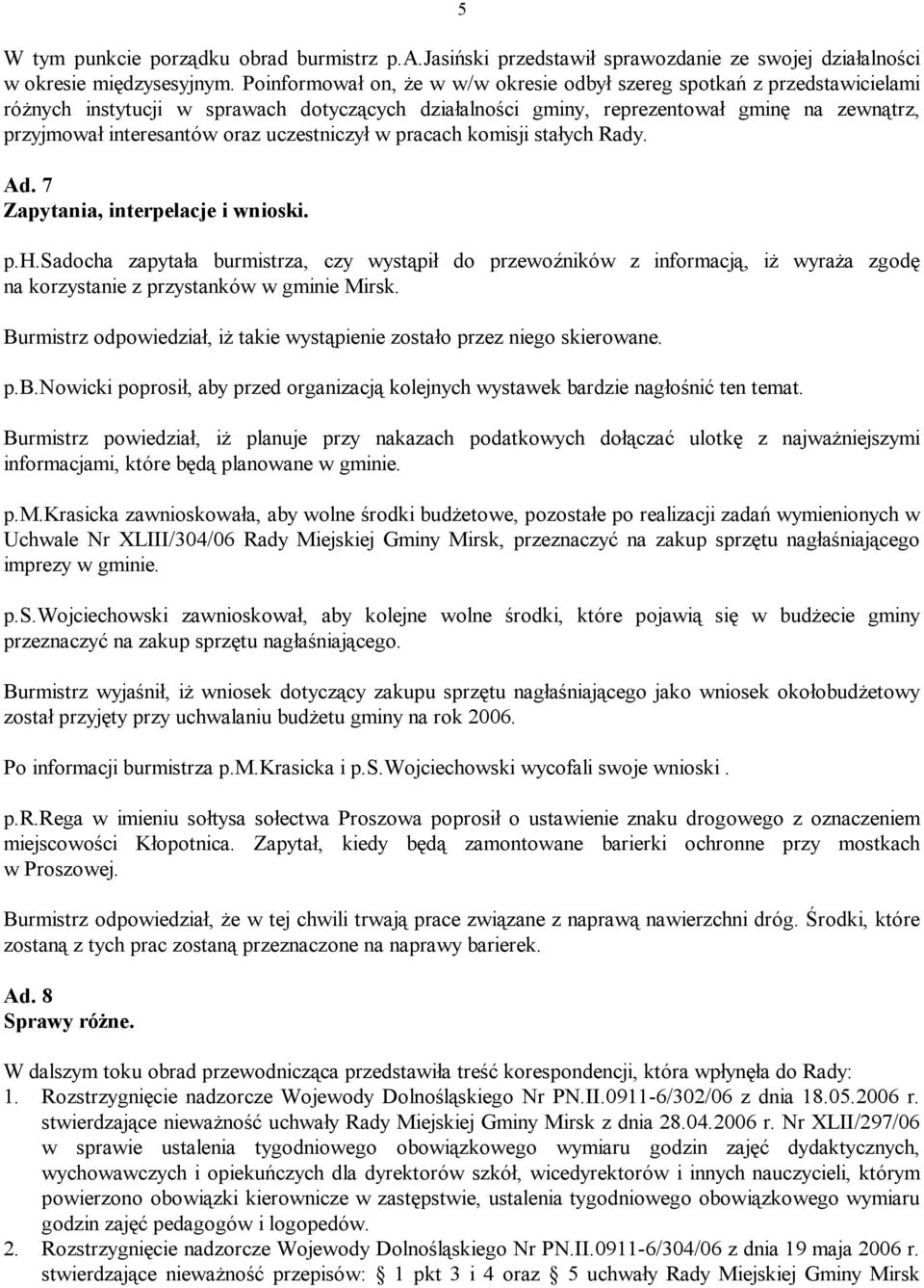 uczestniczył w pracach komisji stałych Rady. Ad. 7 Zapytania, interpelacje i wnioski. p.h.sadocha zapytała burmistrza, czy wystąpił do przewoźników z informacją, iż wyraża zgodę na korzystanie z przystanków w gminie Mirsk.