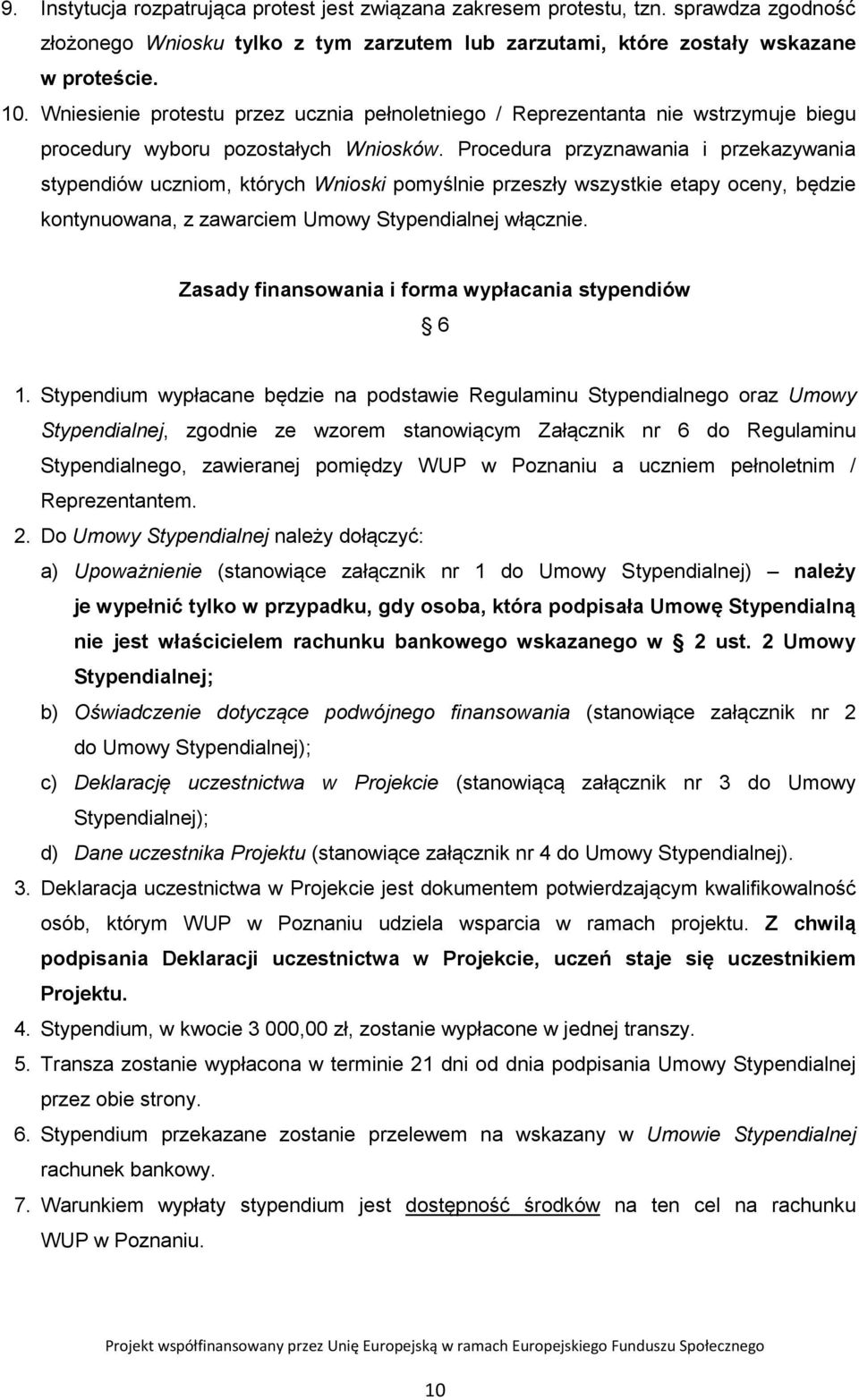 Procedura przyznawania i przekazywania stypendiów uczniom, których Wnioski pomyślnie przeszły wszystkie etapy oceny, będzie kontynuowana, z zawarciem Umowy Stypendialnej włącznie.