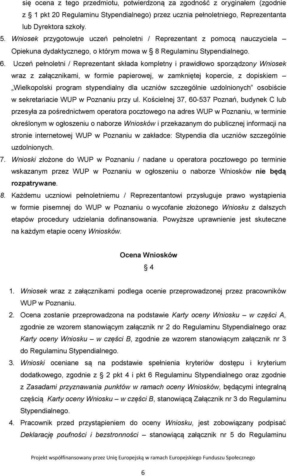 Uczeń pełnoletni / Reprezentant składa kompletny i prawidłowo sporządzony Wniosek wraz z załącznikami, w formie papierowej, w zamkniętej kopercie, z dopiskiem Wielkopolski program stypendialny dla