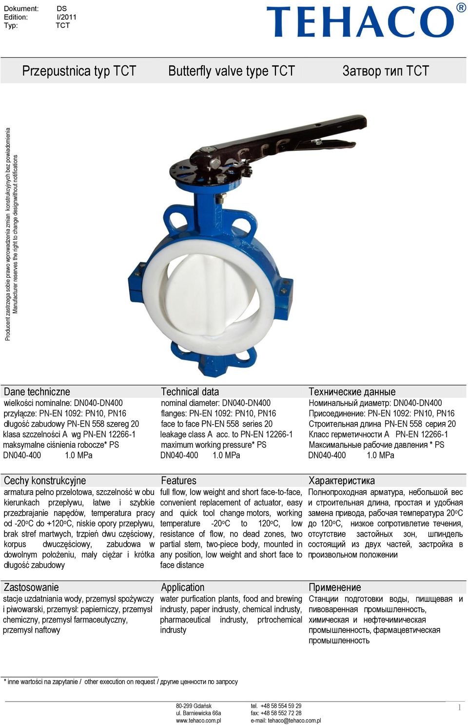 PN-EN 12266-1 maksymalne ciśnienia robocze* PS nominal diameter: DN040-DN400 flanges: PN-EN 1092: PN10, PN16 face to face PN-EN 558 series 20 leakage class A acc.