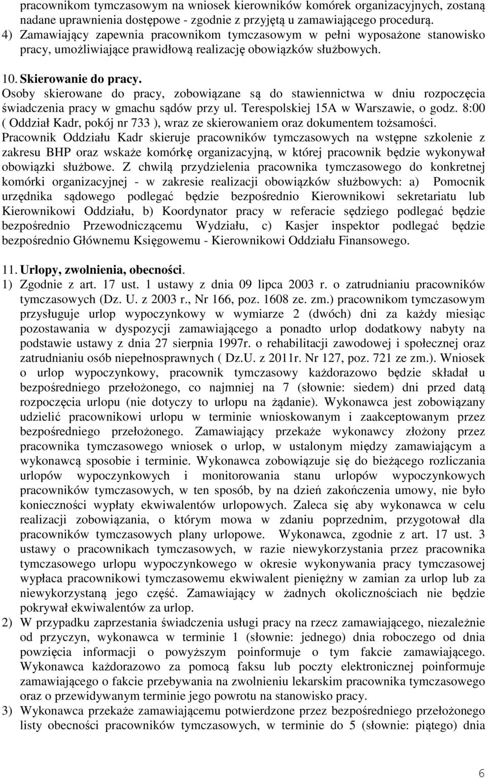 Osoby skierowane do pracy, zobowiązane są do stawiennictwa w dniu rozpoczęcia świadczenia pracy w gmachu sądów przy ul. Terespolskiej 15A w Warszawie, o godz.