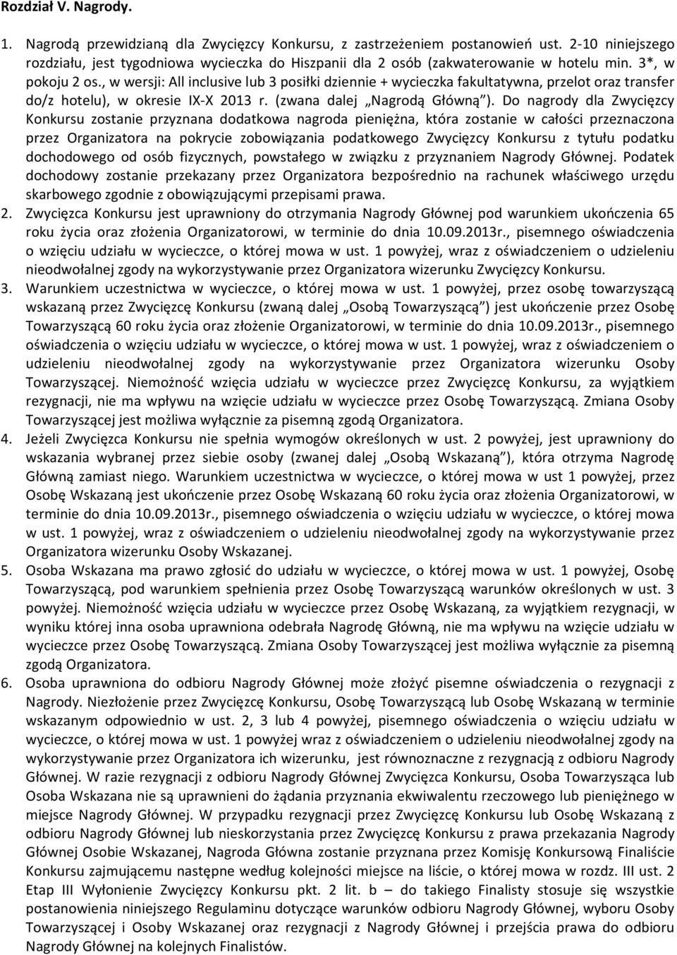 , w wersji: All inclusive lub 3 posiłki dziennie + wycieczka fakultatywna, przelot oraz transfer do/z hotelu), w okresie IX-X 2013 r. (zwana dalej Nagrodą Główną ).