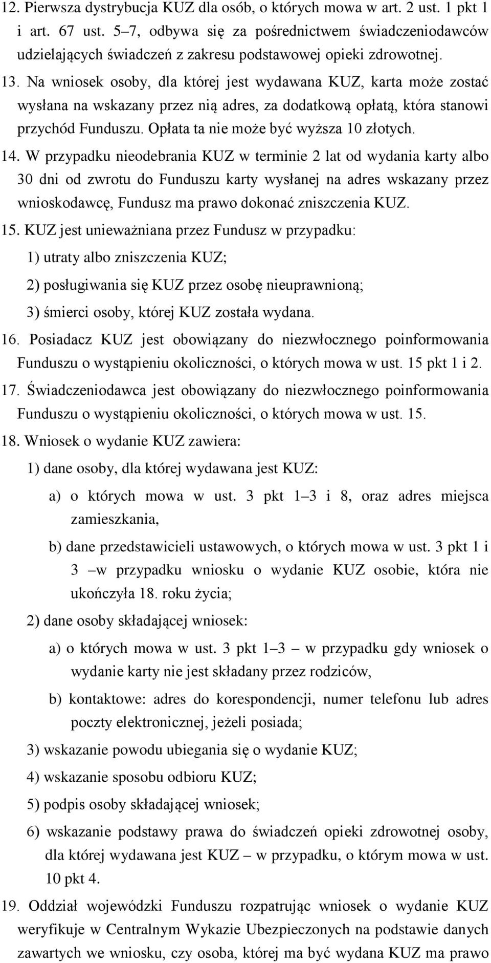 Na wniosek osoby, dla której jest wydawana KUZ, karta może zostać wysłana na wskazany przez nią adres, za dodatkową opłatą, która stanowi przychód Funduszu. Opłata ta nie może być wyższa 10 złotych.