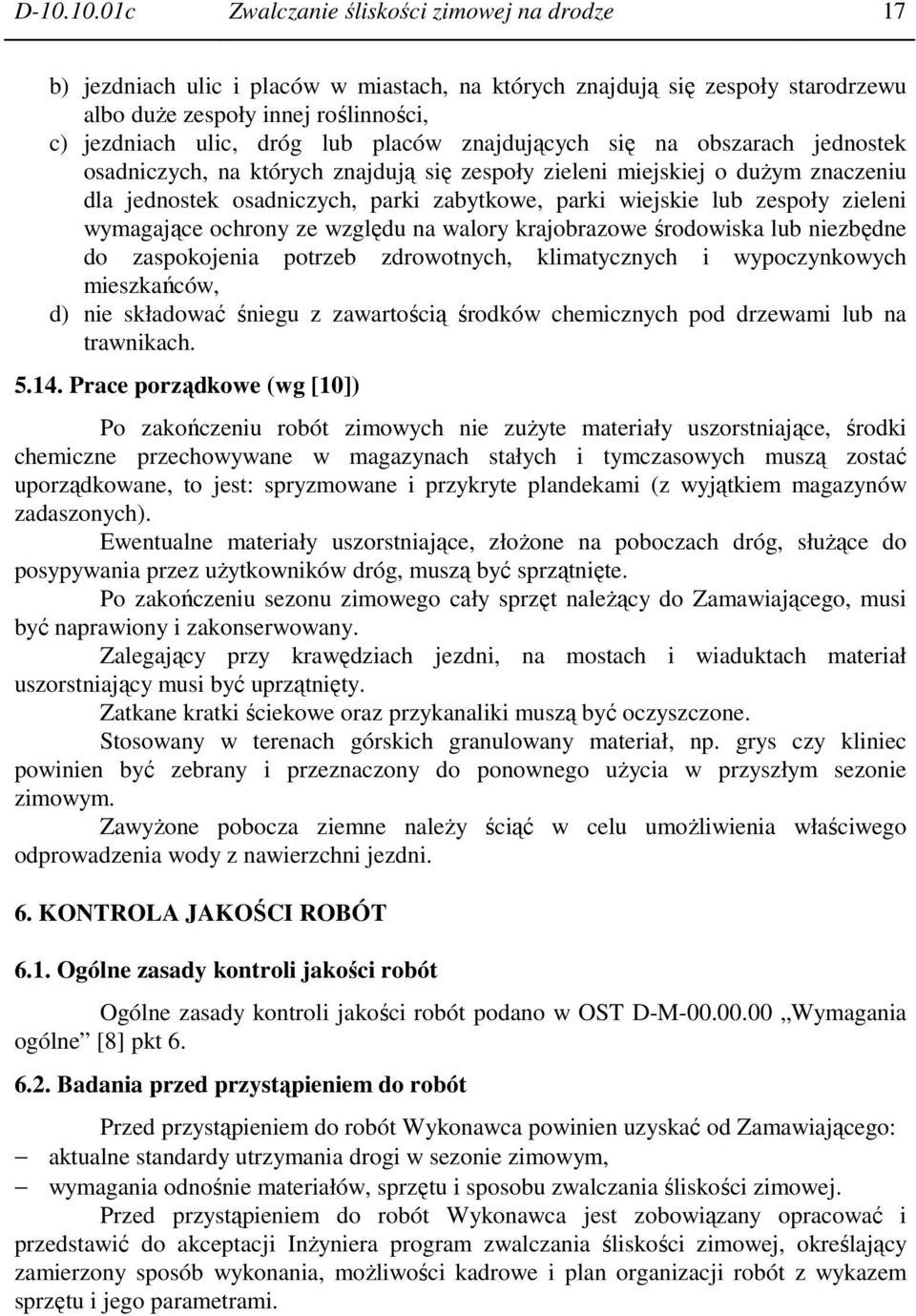 zespoły zieleni wymagające ochrony ze względu na walory krajobrazowe środowiska lub niezbędne do zaspokojenia potrzeb zdrowotnych, klimatycznych i wypoczynkowych mieszkańców, d) nie składować śniegu