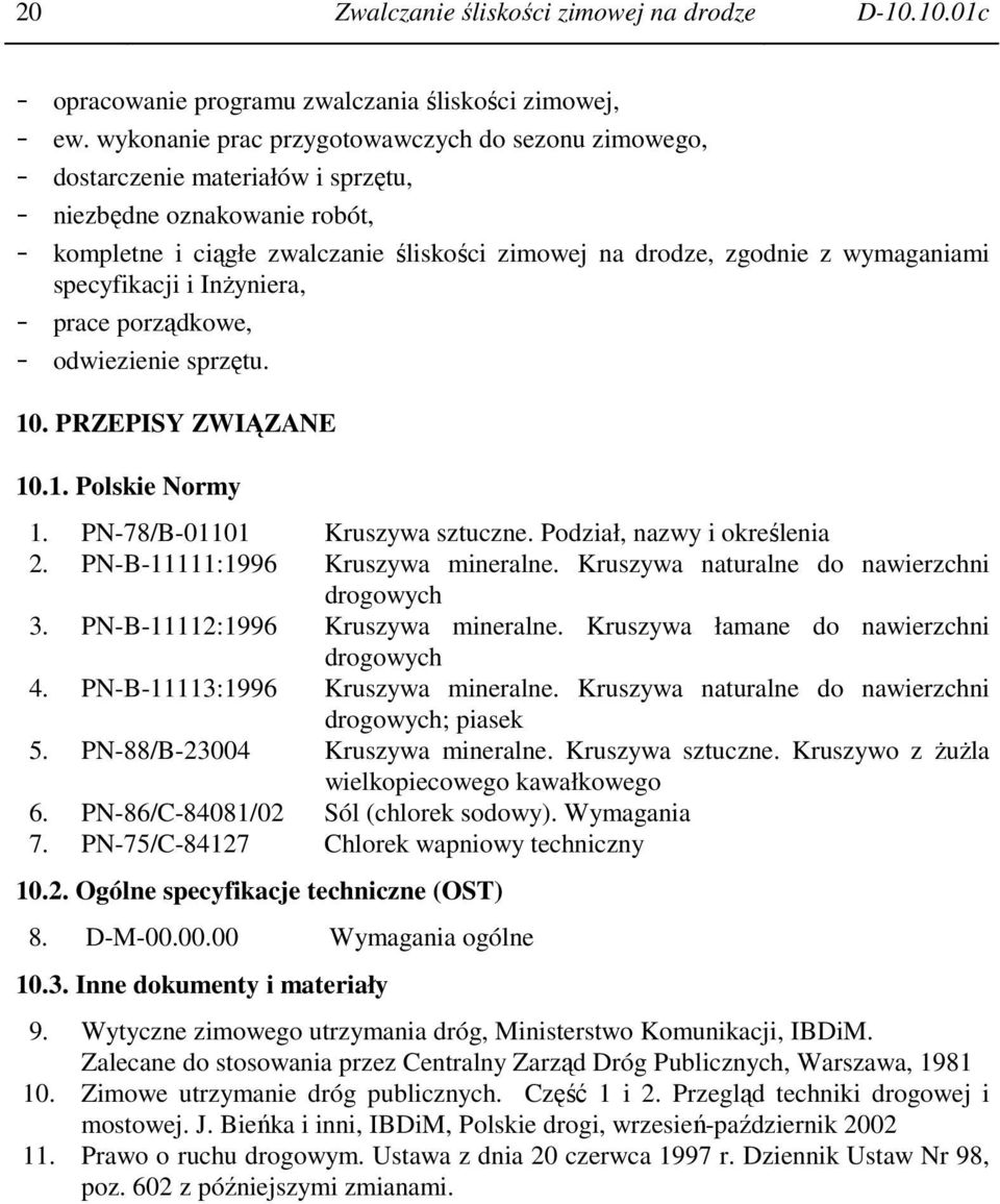 wymaganiami specyfikacji i InŜyniera, - prace porządkowe, - odwiezienie sprzętu. 10. PRZEPISY ZWIĄZANE 10.1. Polskie Normy 1. PN-78/B-01101 Kruszywa sztuczne. Podział, nazwy i określenia 2.