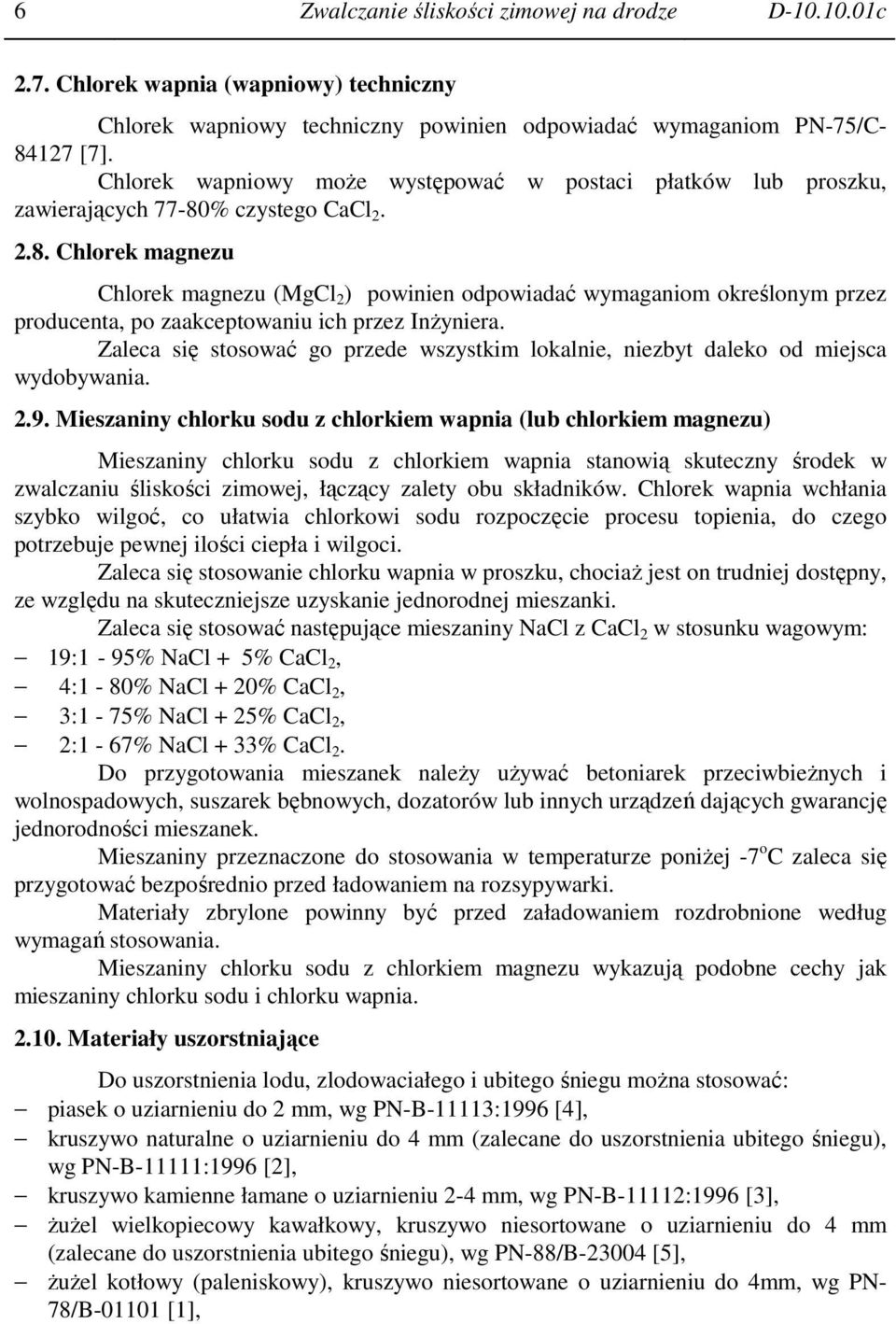 % czystego CaCl 2. 2.8. Chlorek magnezu Chlorek magnezu (MgCl 2 ) powinien odpowiadać wymaganiom określonym przez producenta, po zaakceptowaniu ich przez InŜyniera.