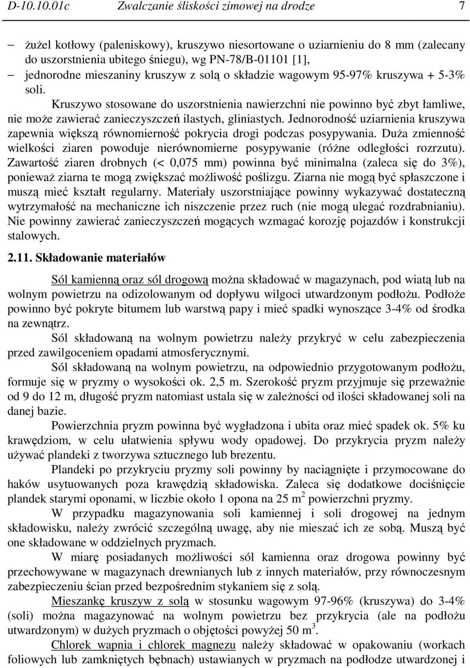 Kruszywo stosowane do uszorstnienia nawierzchni nie powinno być zbyt łamliwe, nie moŝe zawierać zanieczyszczeń ilastych, gliniastych.