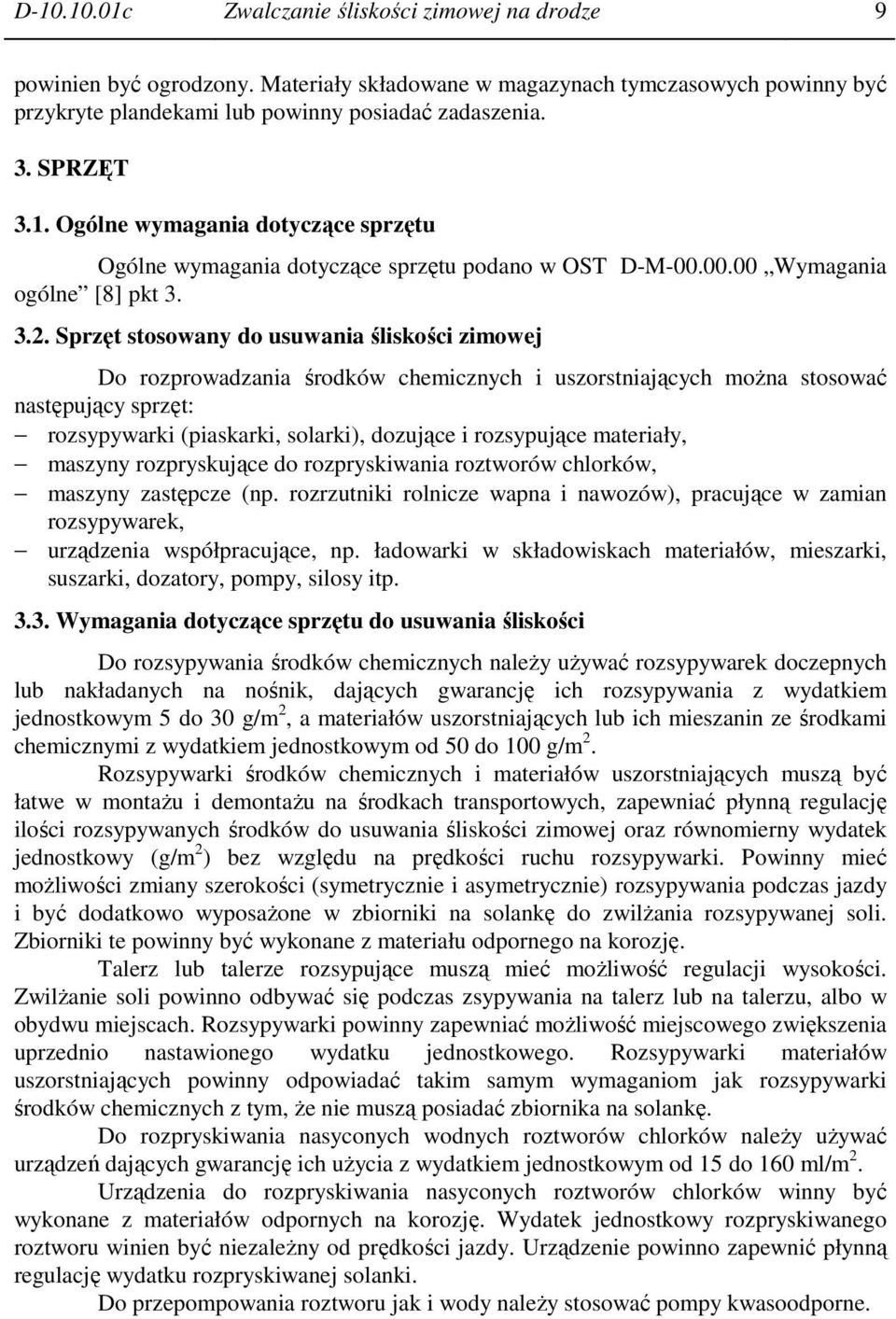 Sprzęt stosowany do usuwania śliskości zimowej Do rozprowadzania środków chemicznych i uszorstniających moŝna stosować następujący sprzęt: rozsypywarki (piaskarki, solarki), dozujące i rozsypujące