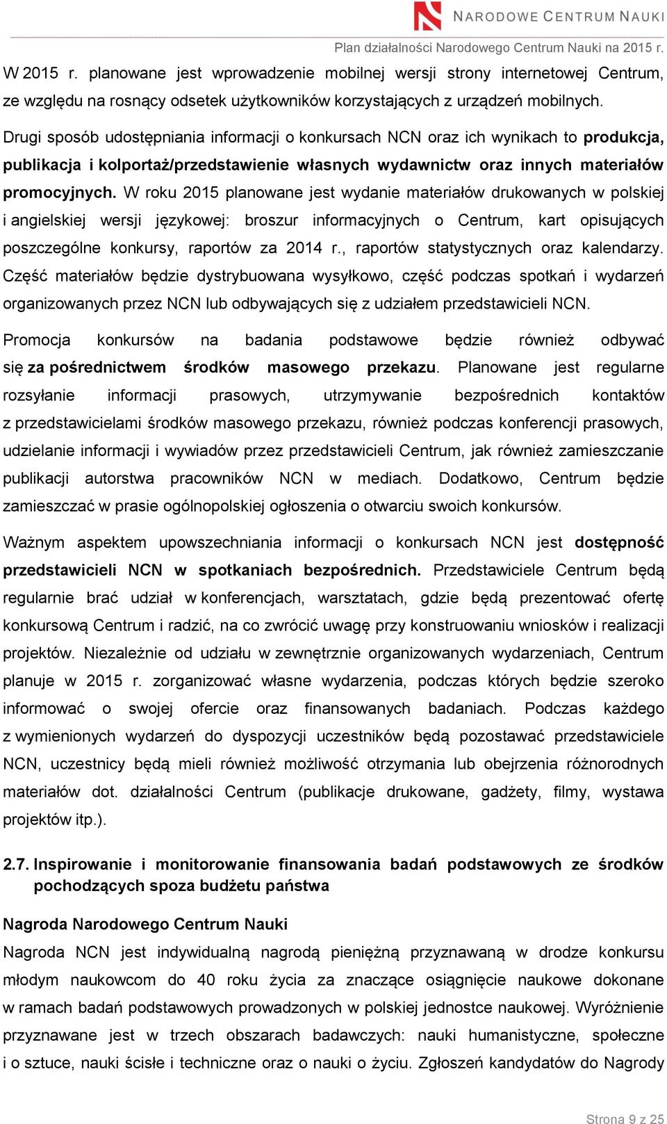 W roku 2015 planowane jest wydanie materiałów drukowanych w polskiej i angielskiej wersji językowej: broszur informacyjnych o Centrum, kart opisujących poszczególne konkursy, raportów za 2014 r.