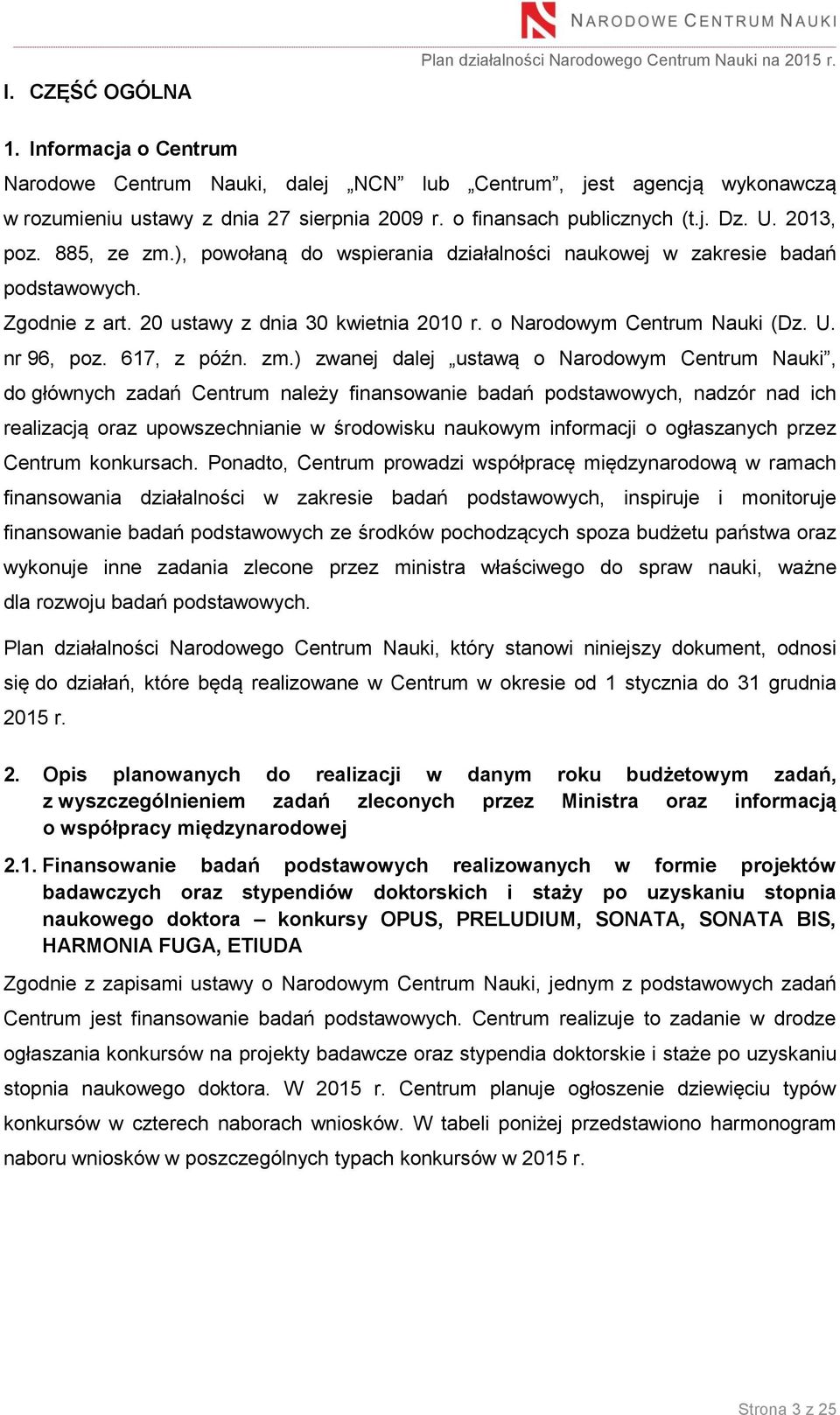 ), powołaną do wspierania działalności naukowej w zakresie badań podstawowych. Zgodnie z art. 20 ustawy z dnia 30 kwietnia 2010 r. o Narodowym Centrum Nauki (Dz. U. nr 96, poz. 617, z późn. zm.